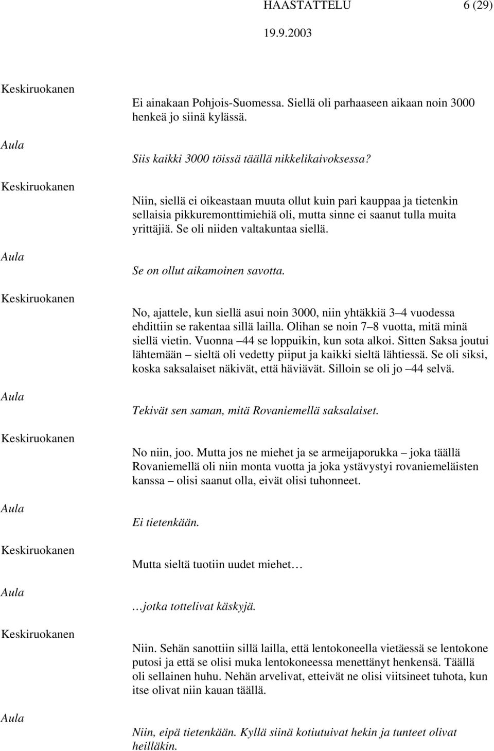 Se on ollut aikamoinen savotta. No, ajattele, kun siellä asui noin 3000, niin yhtäkkiä 3 4 vuodessa ehdittiin se rakentaa sillä lailla. Olihan se noin 7 8 vuotta, mitä minä siellä vietin.