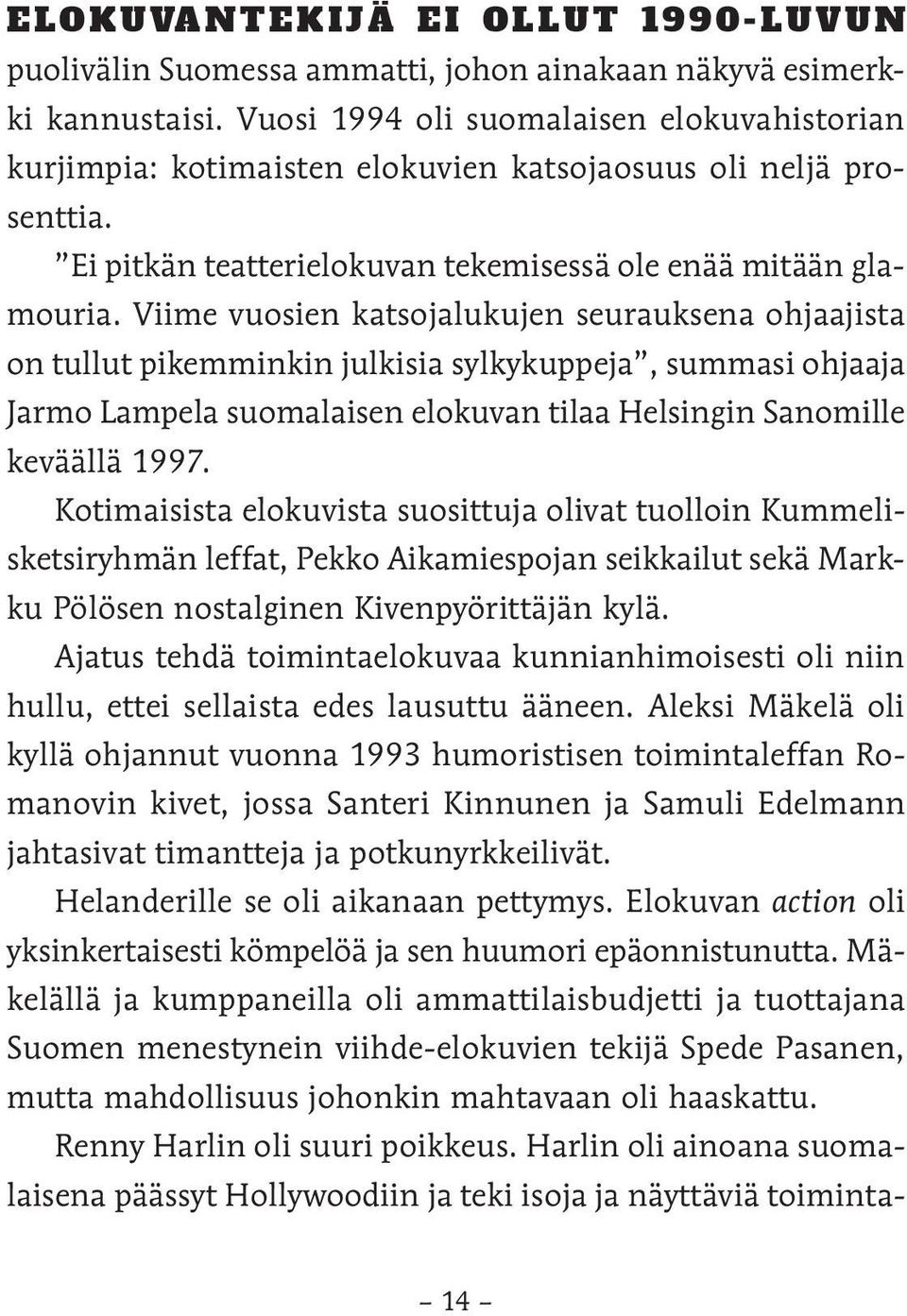 Viime vuosien katsojalukujen seurauksena ohjaajista on tullut pikemminkin julkisia sylkykuppeja, summasi ohjaaja Jarmo Lampela suomalaisen elokuvan tilaa Helsingin Sanomille keväällä 1997.