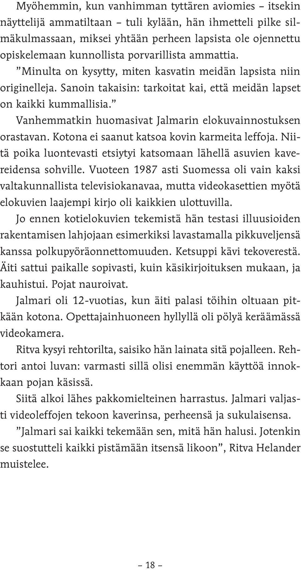 Vanhemmatkin huomasivat Jalmarin elokuvainnostuksen orastavan. Kotona ei saanut katsoa kovin karmeita leffoja. Niitä poika luontevasti etsiytyi katsomaan lähellä asuvien kavereidensa sohville.