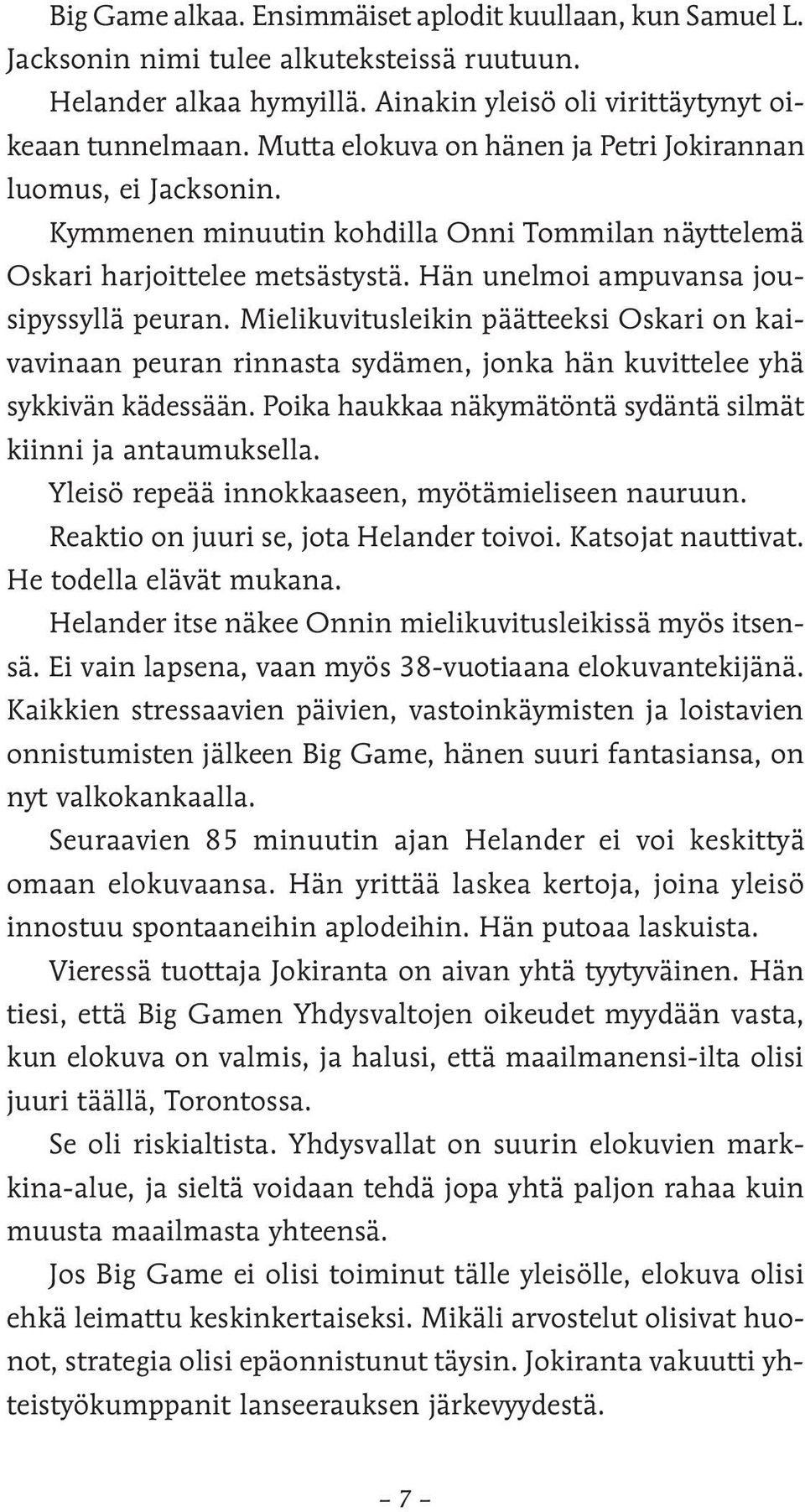 Mielikuvitusleikin päätteeksi Oskari on kaivavinaan peuran rinnasta sydämen, jonka hän kuvittelee yhä sykkivän kädessään. Poika haukkaa näkymätöntä sydäntä silmät kiinni ja antaumuksella.