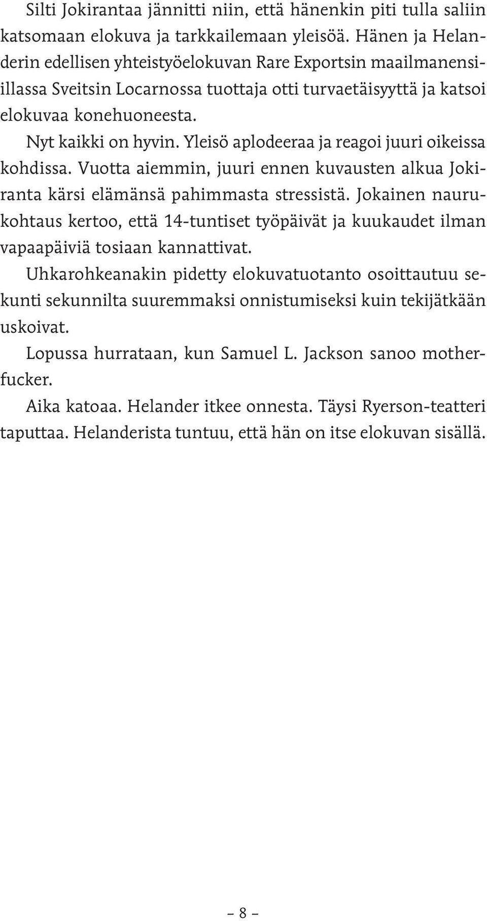 Yleisö aplodeeraa ja reagoi juuri oikeissa kohdissa. Vuotta aiemmin, juuri ennen kuvausten alkua Jokiranta kärsi elämänsä pahimmasta stressistä.