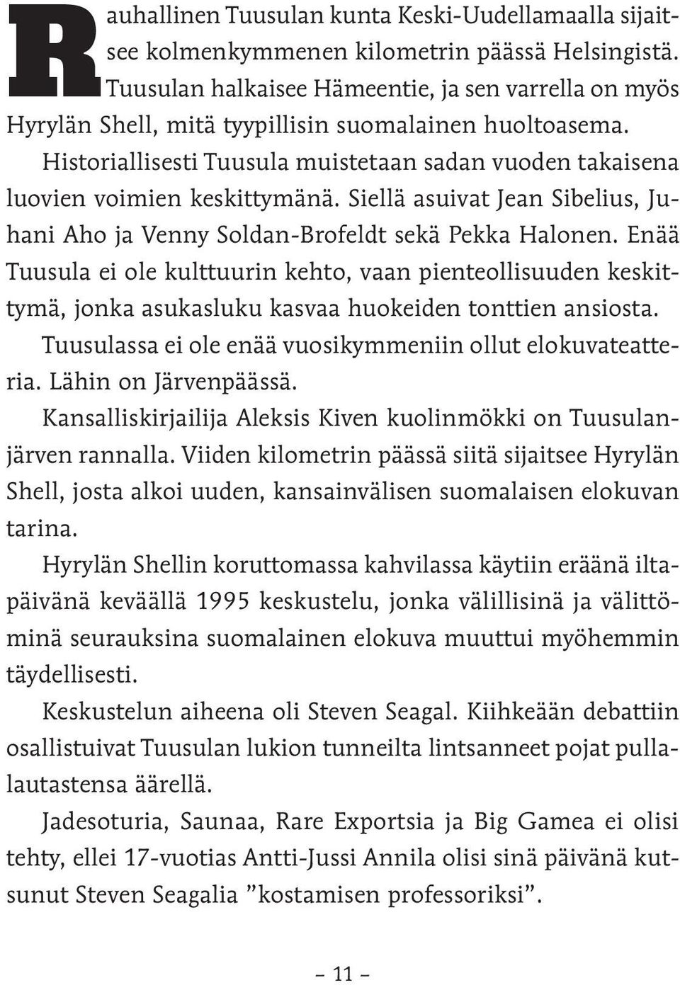 Siellä asuivat Jean Sibelius, Juhani Aho ja Venny Soldan-Brofeldt sekä Pekka Halonen.