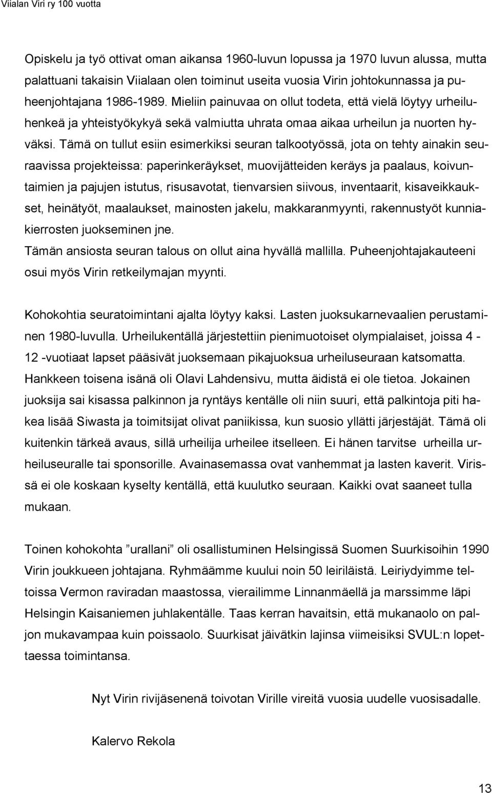 Tämä on tullut esiin esimerkiksi seuran talkootyössä, jota on tehty ainakin seuraavissa projekteissa: paperinkeräykset, muovijätteiden keräys ja paalaus, koivuntaimien ja pajujen istutus,