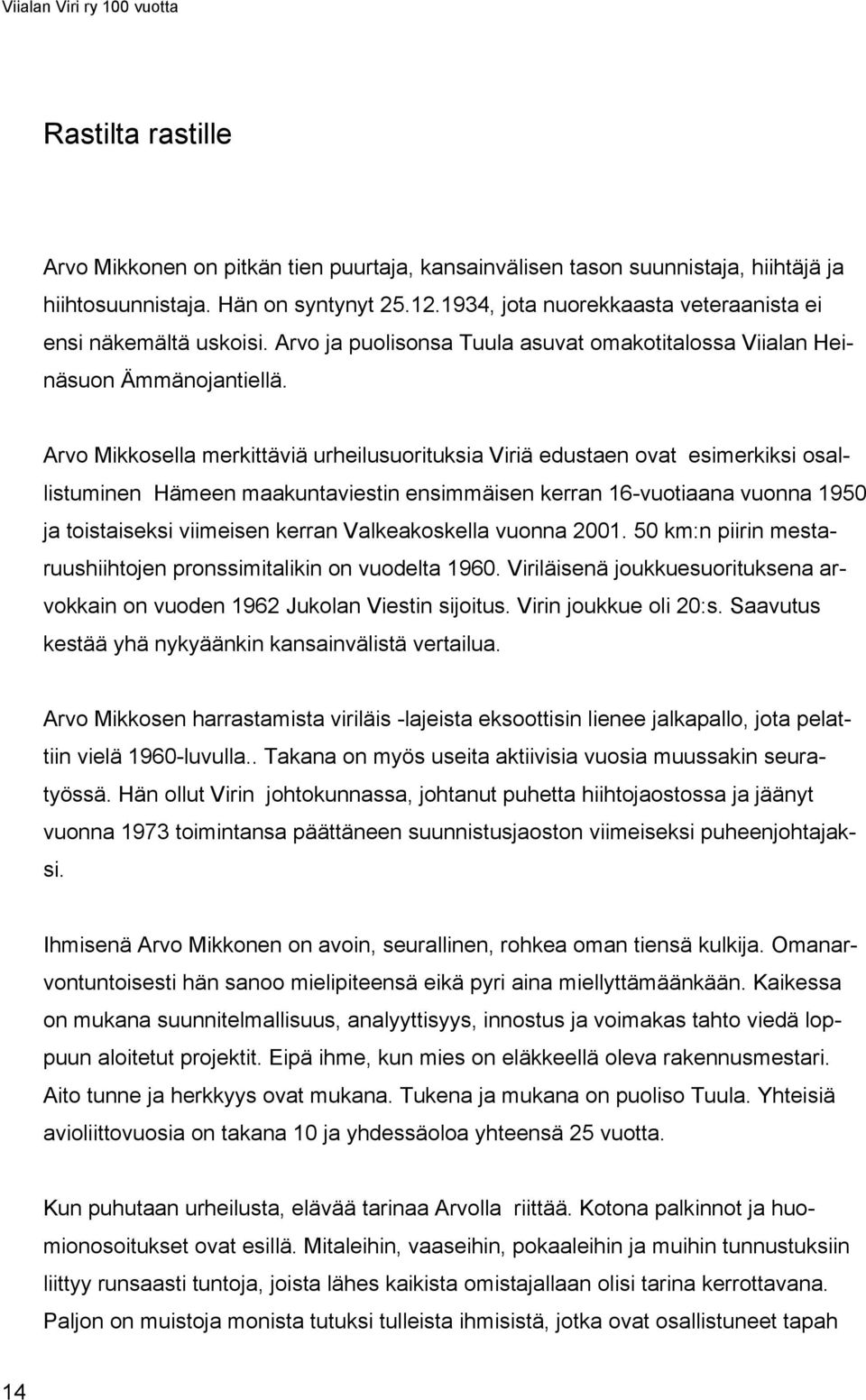 Arvo Mikkosella merkittäviä urheilusuorituksia Viriä edustaen ovat esimerkiksi osallistuminen Hämeen maakuntaviestin ensimmäisen kerran 16-vuotiaana vuonna 1950 ja toistaiseksi viimeisen kerran