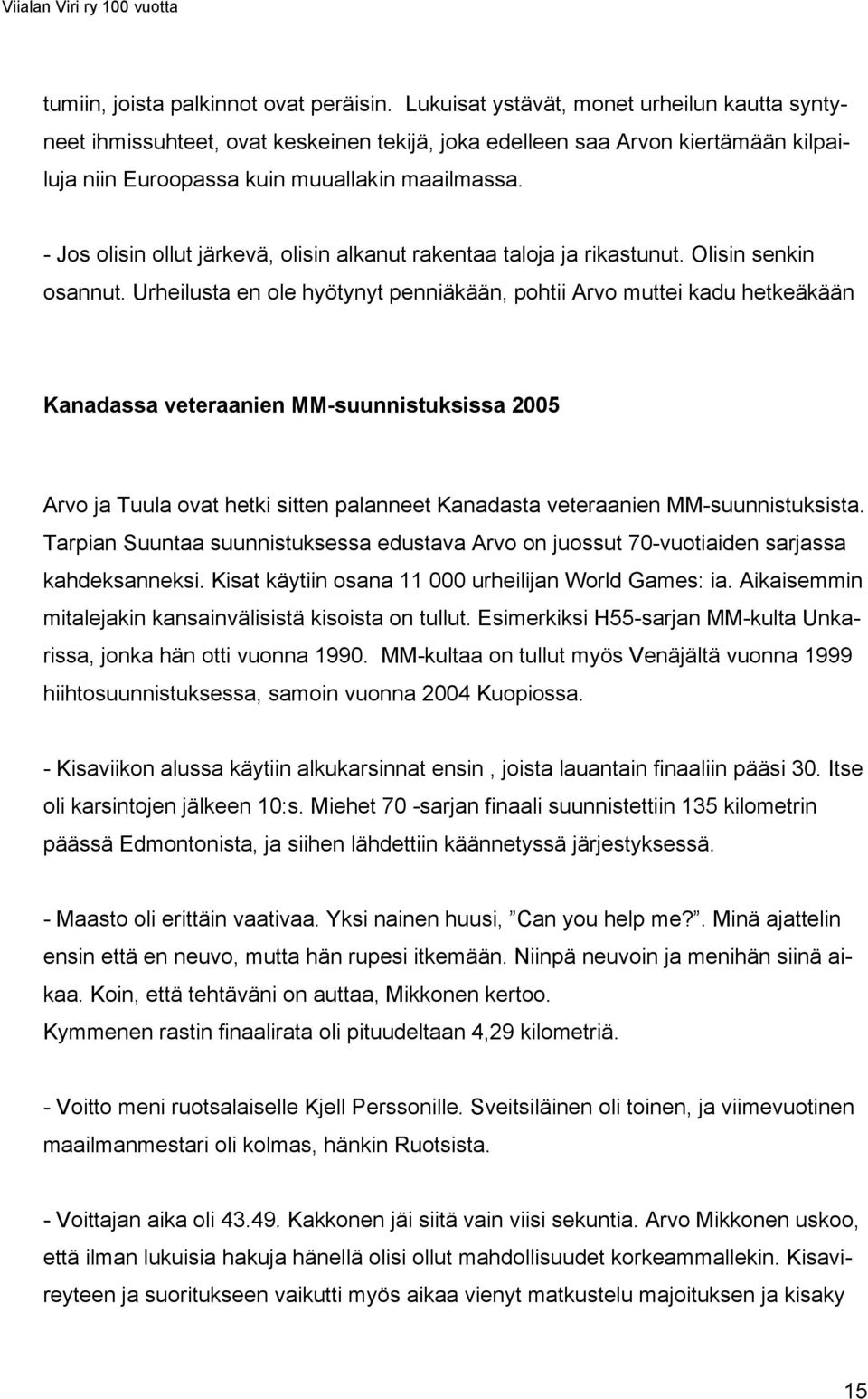 - Jos olisin ollut järkevä, olisin alkanut rakentaa taloja ja rikastunut. Olisin senkin osannut.