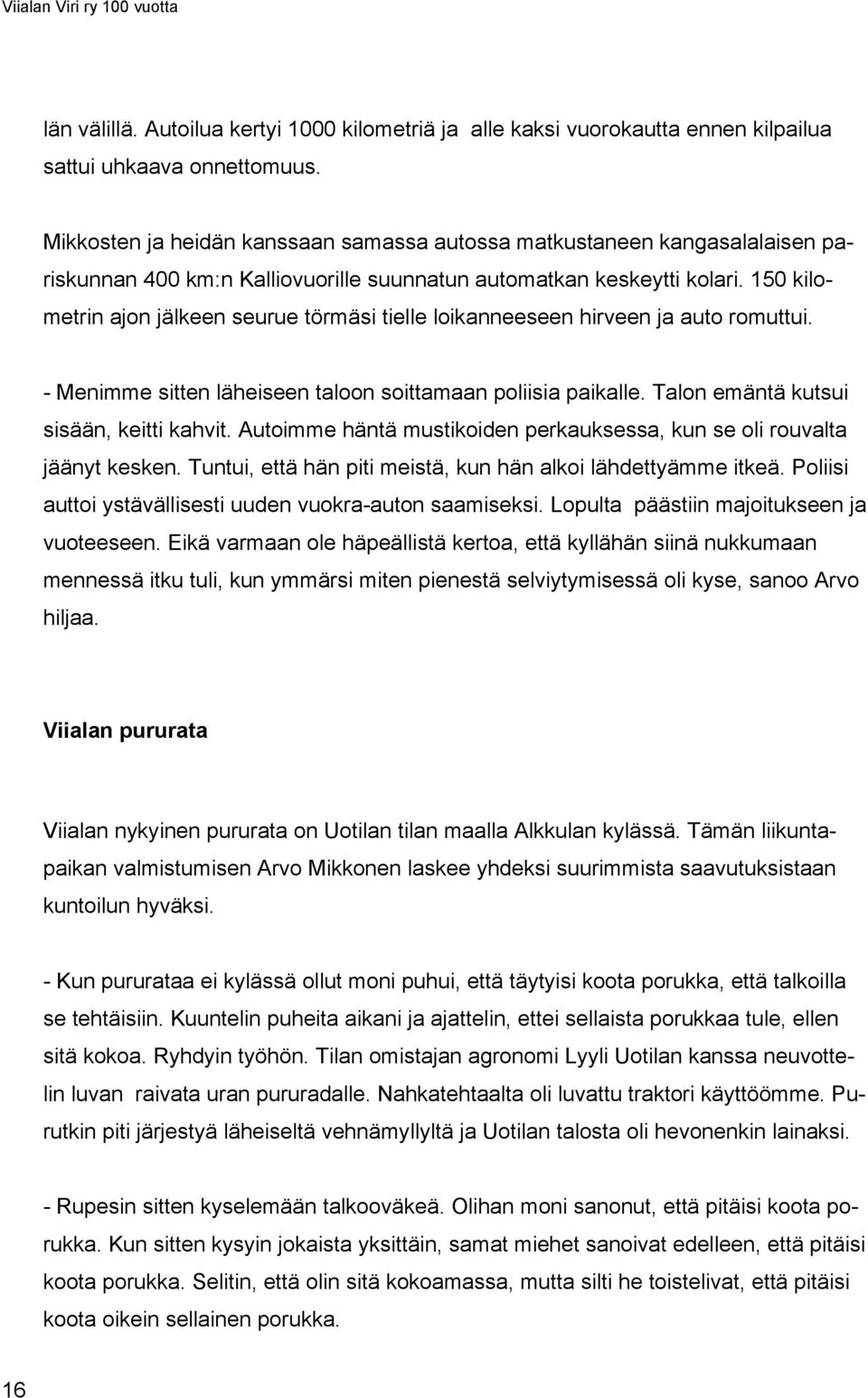 150 kilometrin ajon jälkeen seurue törmäsi tielle loikanneeseen hirveen ja auto romuttui. - Menimme sitten läheiseen taloon soittamaan poliisia paikalle. Talon emäntä kutsui sisään, keitti kahvit.