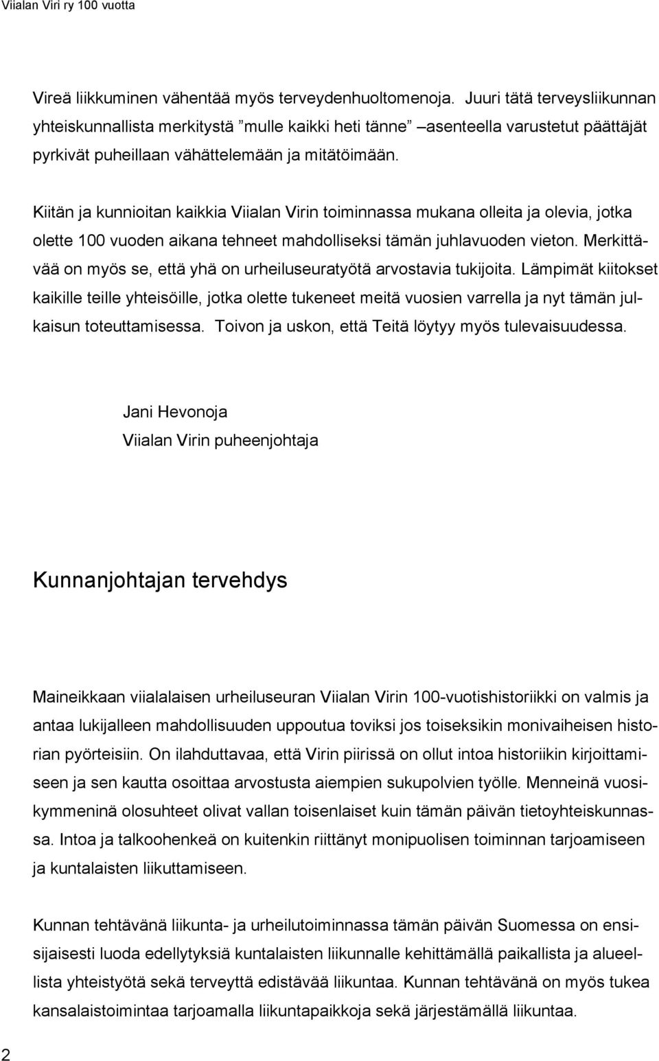 Kiitän ja kunnioitan kaikkia Viialan Virin toiminnassa mukana olleita ja olevia, jotka olette 100 vuoden aikana tehneet mahdolliseksi tämän juhlavuoden vieton.