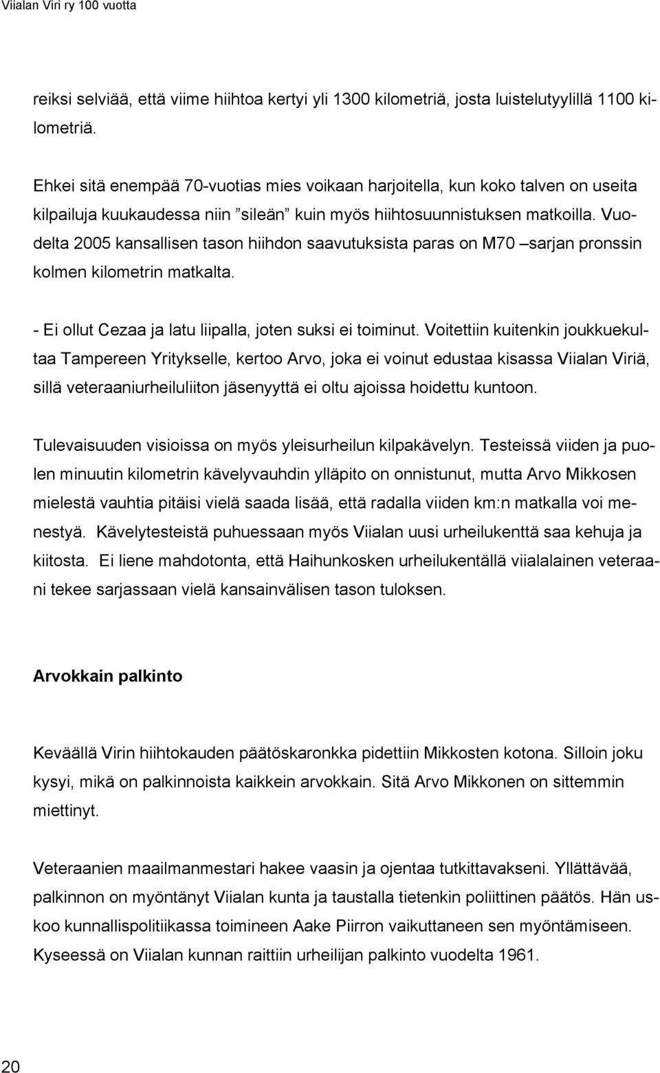 Vuodelta 2005 kansallisen tason hiihdon saavutuksista paras on M70 sarjan pronssin kolmen kilometrin matkalta. - Ei ollut Cezaa ja latu liipalla, joten suksi ei toiminut.