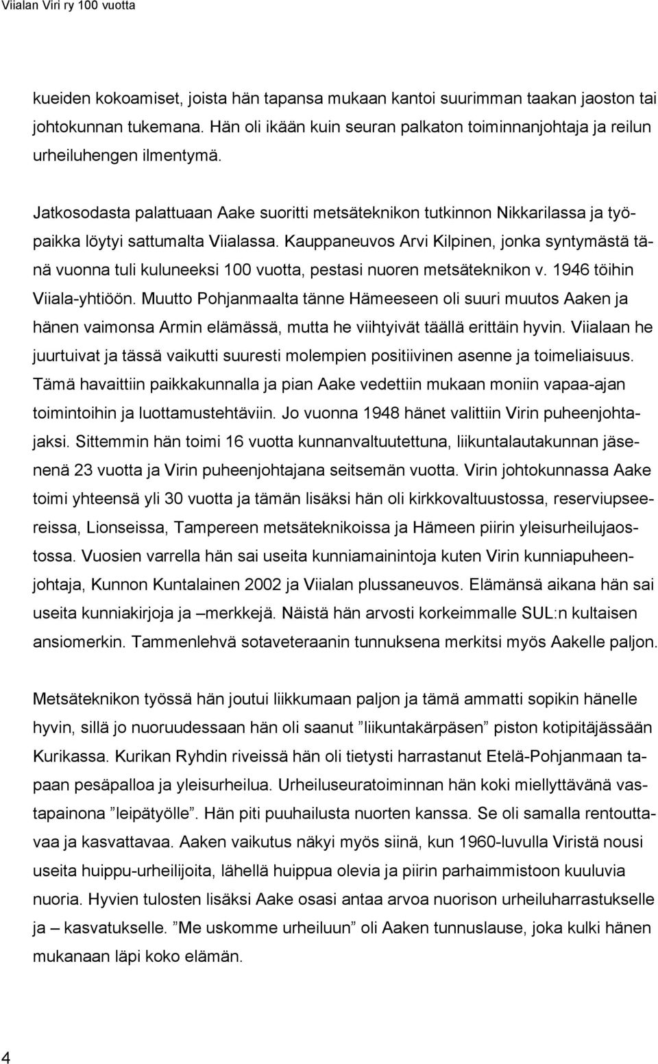 Kauppaneuvos Arvi Kilpinen, jonka syntymästä tänä vuonna tuli kuluneeksi 100 vuotta, pestasi nuoren metsäteknikon v. 1946 töihin Viiala-yhtiöön.