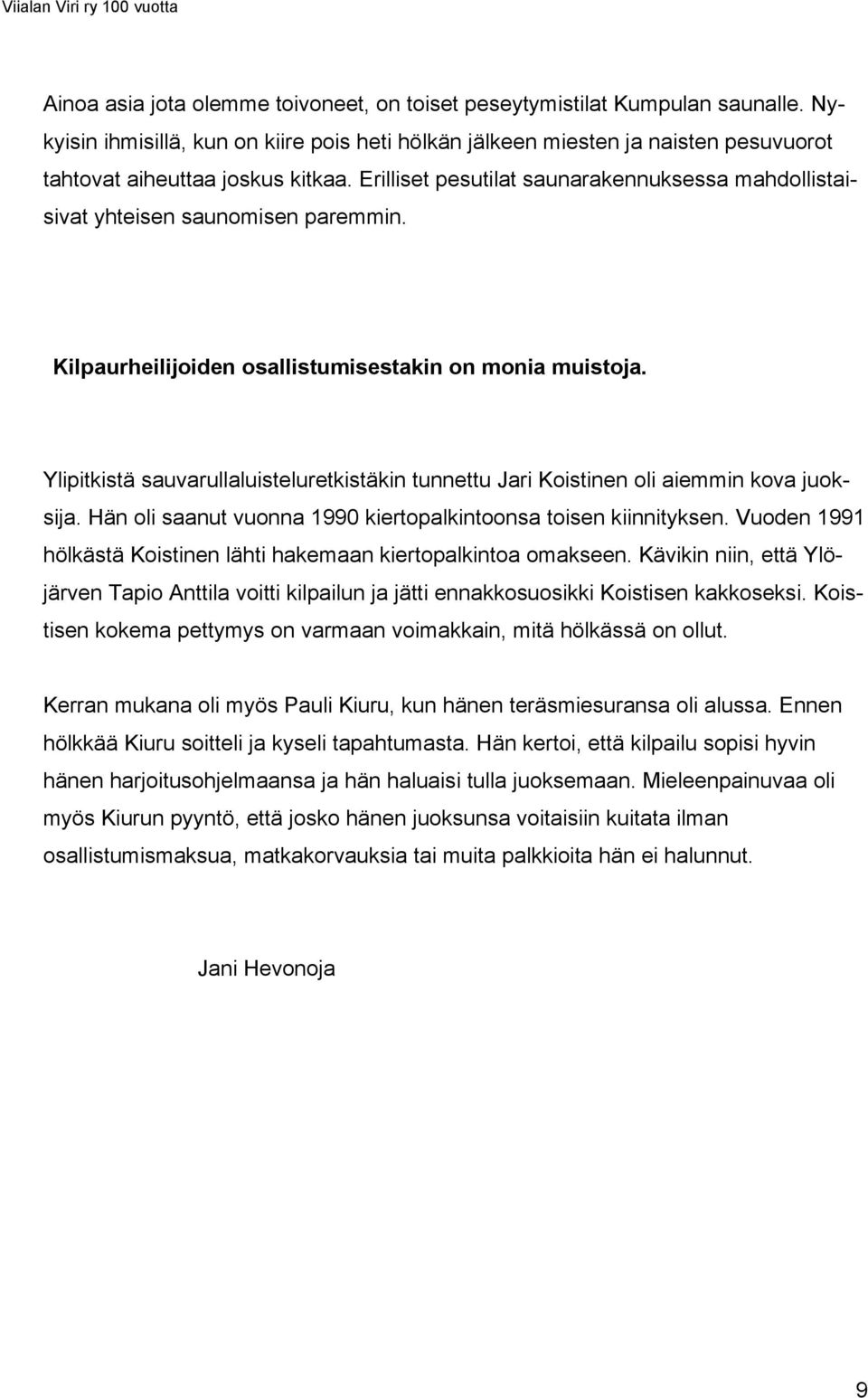 Ylipitkistä sauvarullaluisteluretkistäkin tunnettu Jari Koistinen oli aiemmin kova juoksija. Hän oli saanut vuonna 1990 kiertopalkintoonsa toisen kiinnityksen.