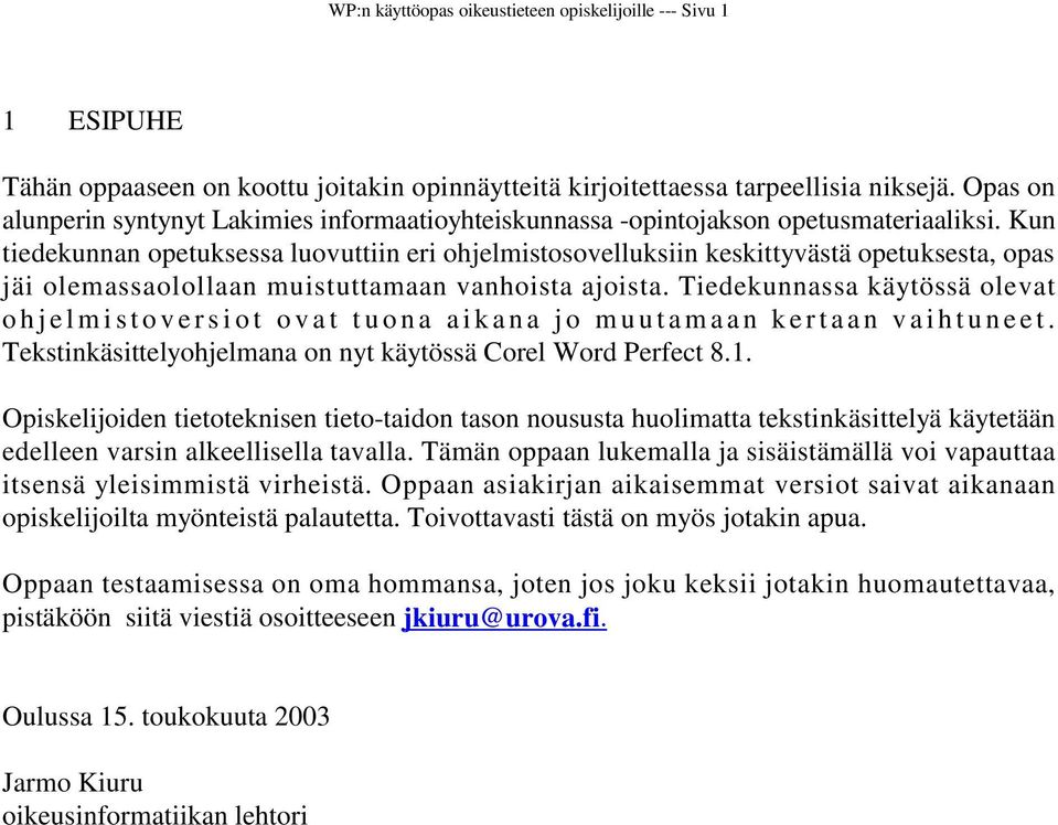 Kun tiedekunnan opetuksessa luovuttiin eri ohjelmistosovelluksiin keskittyvästä opetuksesta, opas jäi olemassaolollaan muistuttamaan vanhoista ajoista.