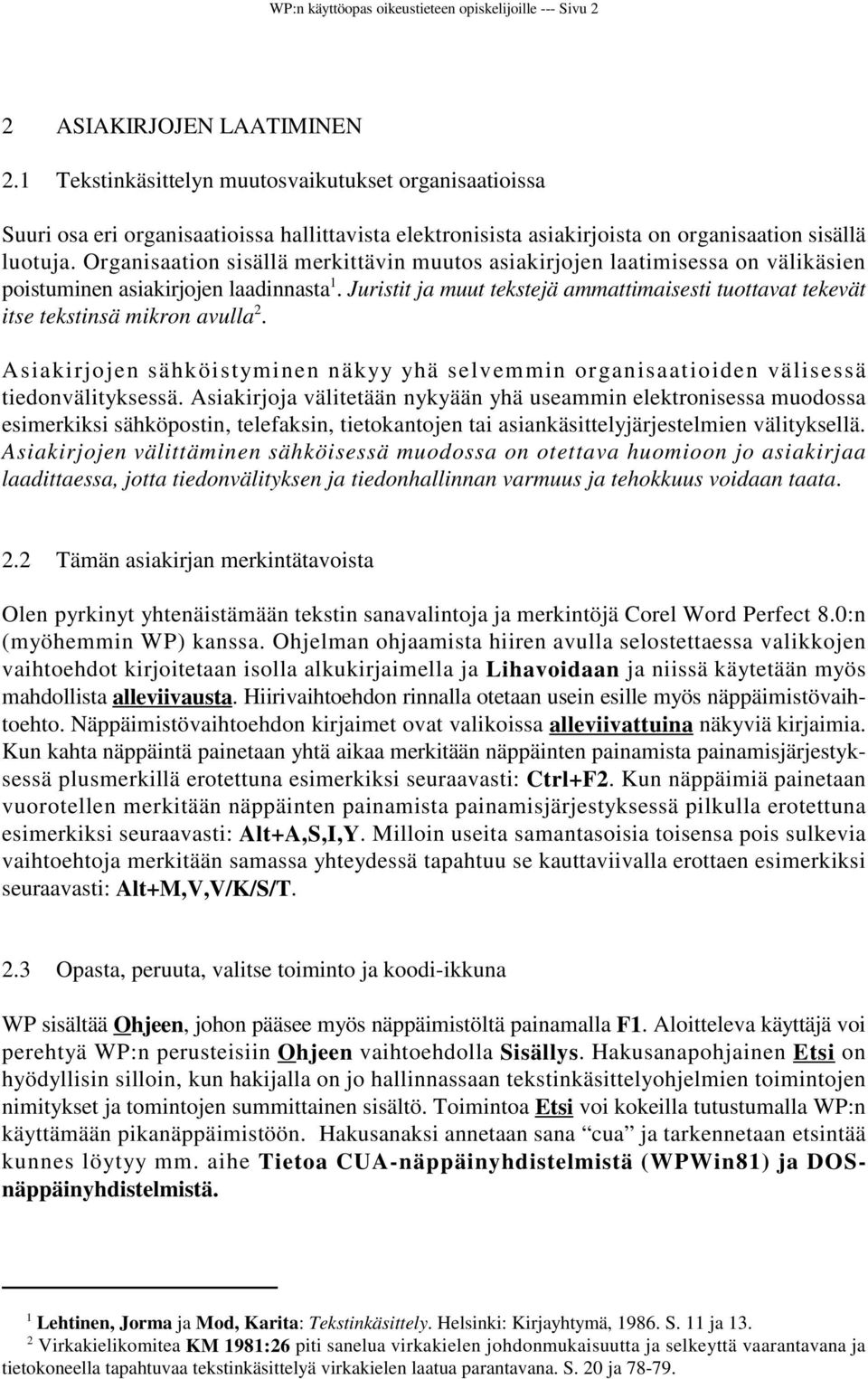 Organisaation sisällä merkittävin muutos asiakirjojen laatimisessa on välikäsien poistuminen asiakirjojen laadinnasta 1.