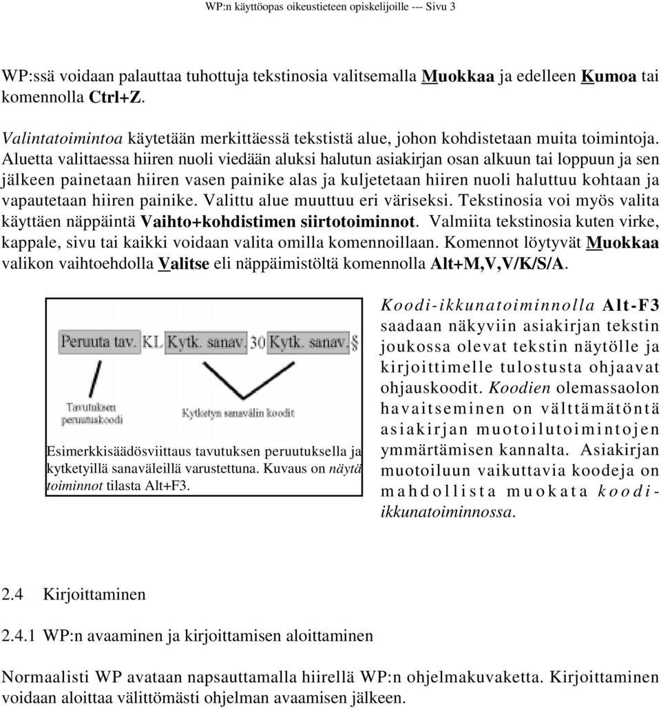 Aluetta valittaessa hiiren nuoli viedään aluksi halutun asiakirjan osan alkuun tai loppuun ja sen jälkeen painetaan hiiren vasen painike alas ja kuljetetaan hiiren nuoli haluttuu kohtaan ja