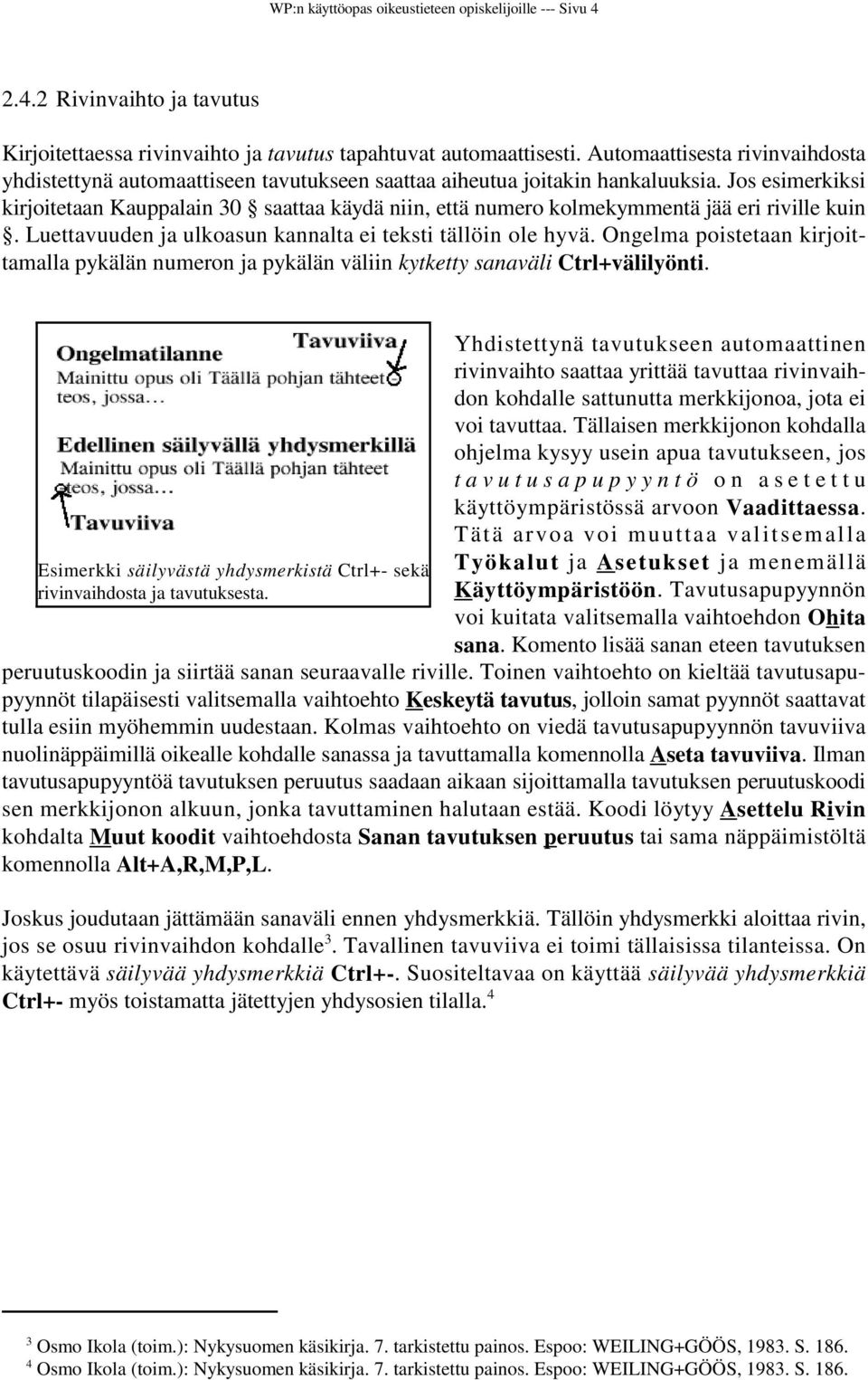 Jos esimerkiksi kirjoitetaan Kauppalain 30 saattaa käydä niin, että numero kolmekymmentä jää eri riville kuin. Luettavuuden ja ulkoasun kannalta ei teksti tällöin ole hyvä.