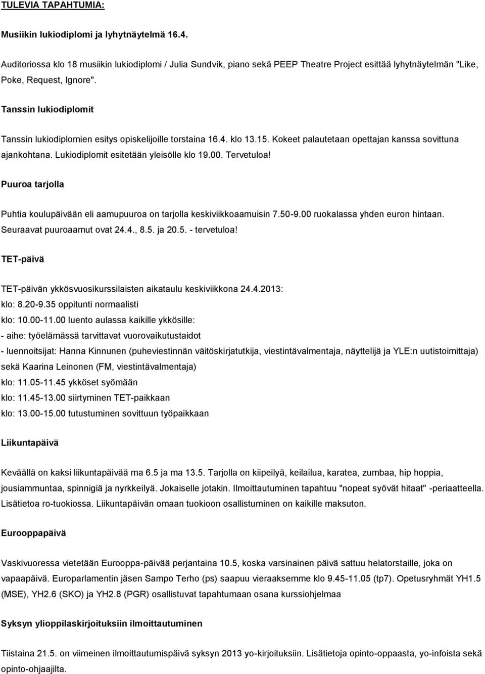 Tanssin lukiodiplomit Tanssin lukiodiplomien esitys opiskelijoille torstaina 16.4. klo 13.15. Kokeet palautetaan opettajan kanssa sovittuna ajankohtana. Lukiodiplomit esitetään yleisölle klo 19.00.