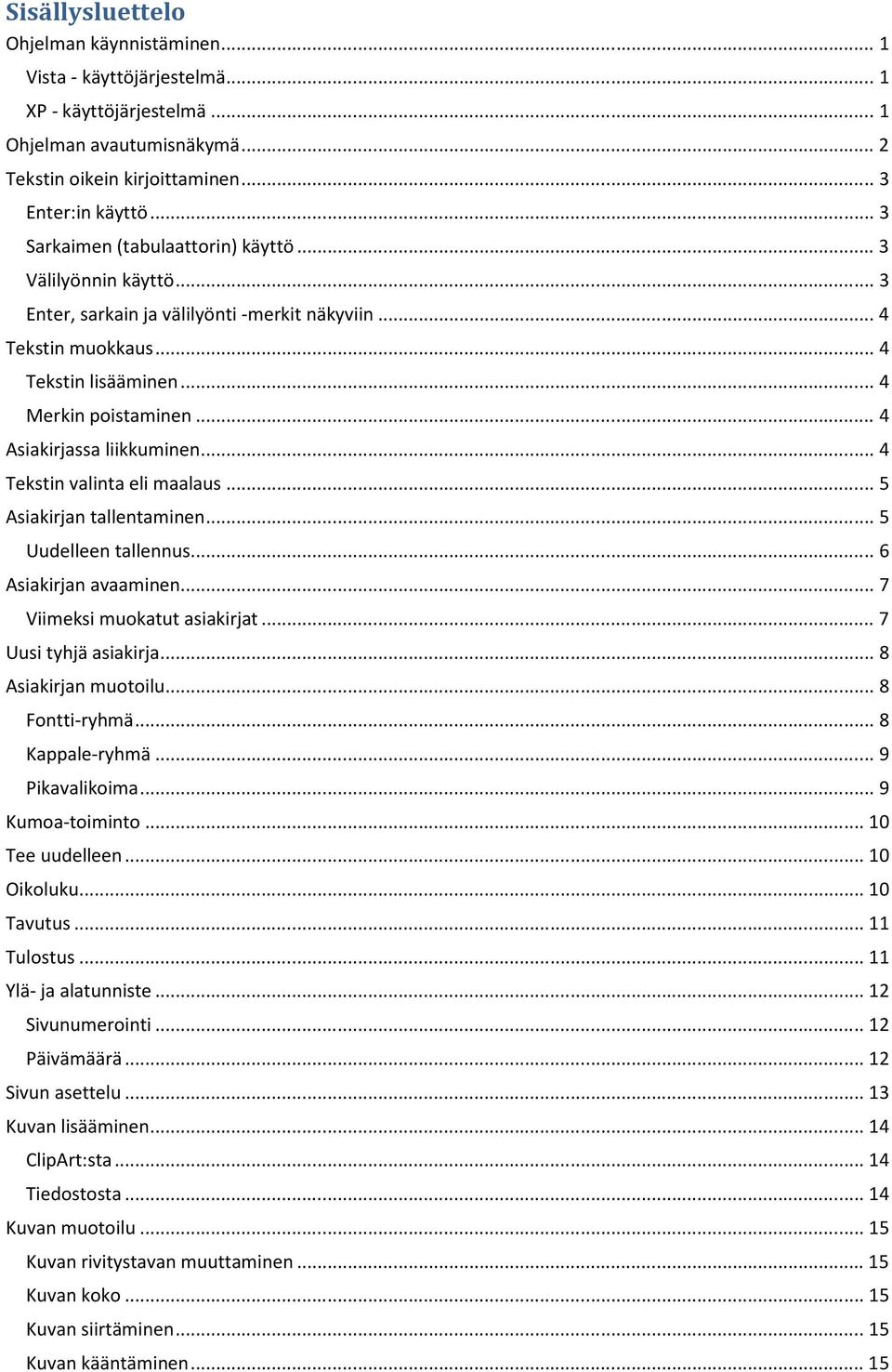 .. 4 Asiakirjassa liikkuminen... 4 Tekstin valinta eli maalaus... 5 Asiakirjan tallentaminen... 5 Uudelleen tallennus... 6 Asiakirjan avaaminen... 7 Viimeksi muokatut asiakirjat.