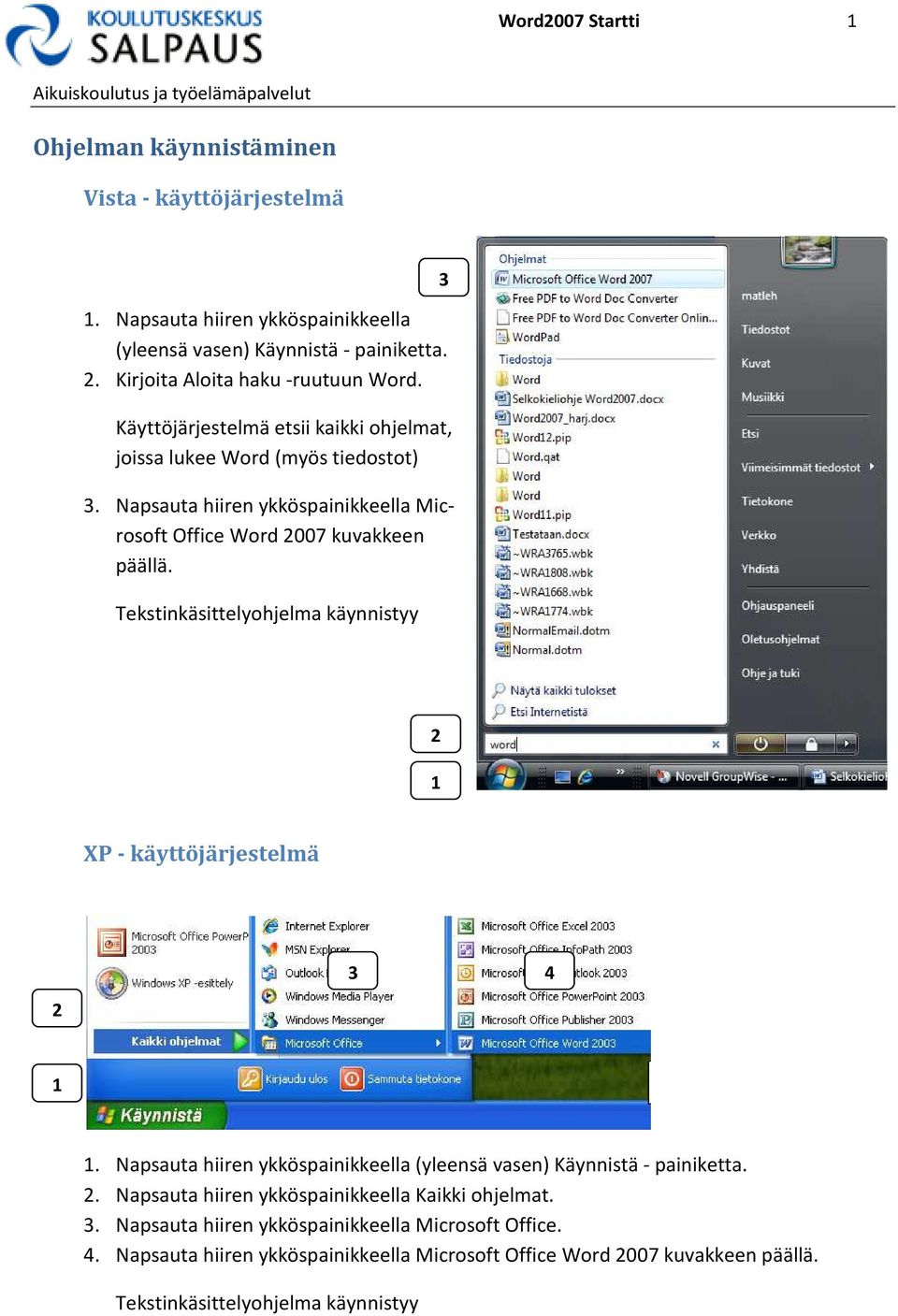 Napsauta hiiren ykköspainikkeella Microsoft Office Word 2007 kuvakkeen päällä. Tekstinkäsittelyohjelma käynnistyy 3 2 1 XP - käyttöjärjestelmä 3 4 2 1 1.