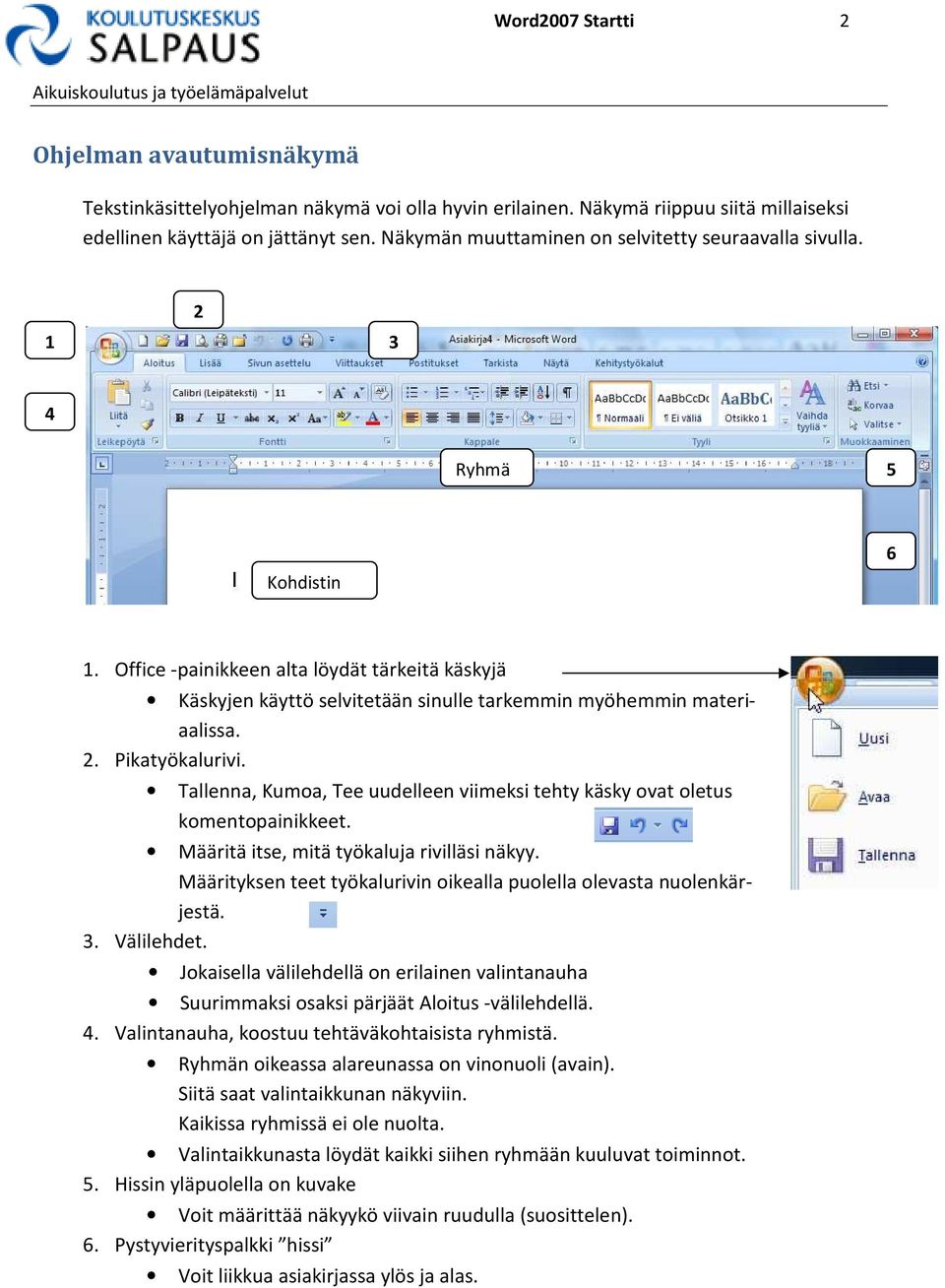 Office -painikkeen alta löydät tärkeitä käskyjä Käskyjen käyttö selvitetään sinulle tarkemmin myöhemmin materiaalissa. 2. Pikatyökalurivi.