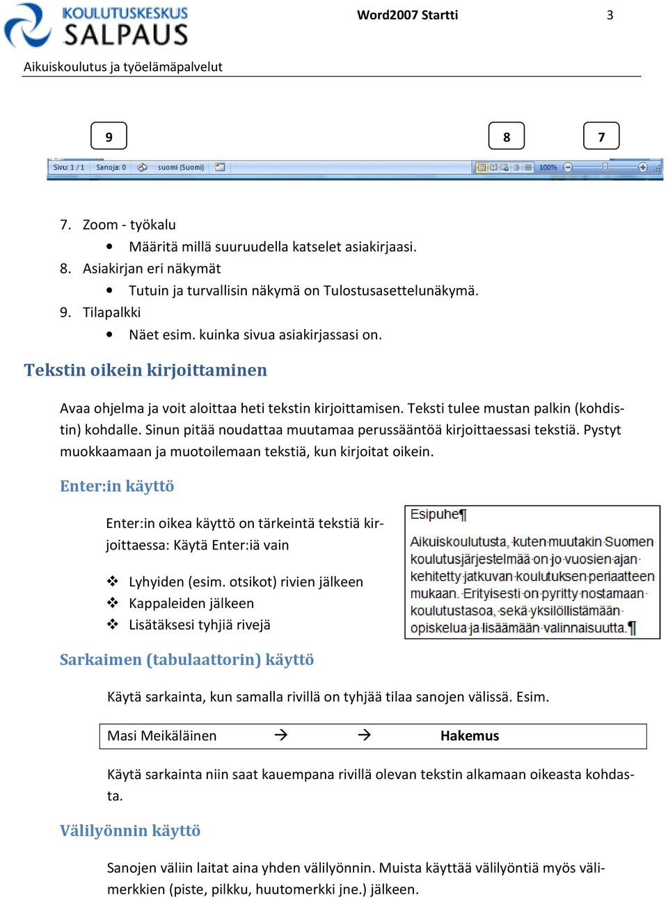 Sinun pitää noudattaa muutamaa perussääntöä kirjoittaessasi tekstiä. Pystyt muokkaamaan ja muotoilemaan tekstiä, kun kirjoitat oikein.