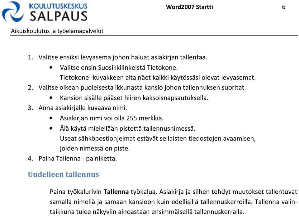 Älä käytä mielellään pistettä tallennusnimessä. Useat sähköpostiohjelmat estävät sellaisten tiedostojen avaamisen, joiden nimessä on piste. 4. Paina Tallenna - painiketta.