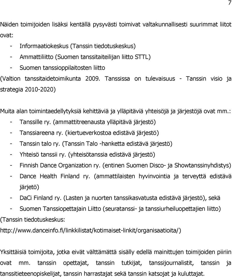 Tanssissa on tulevaisuus - Tanssin visio ja strategia 2010-2020) Muita alan toimintaedellytyksiä kehittäviä ja ylläpitäviä yhteisöjä ja järjestöjä ovat mm.: - Tanssille ry.