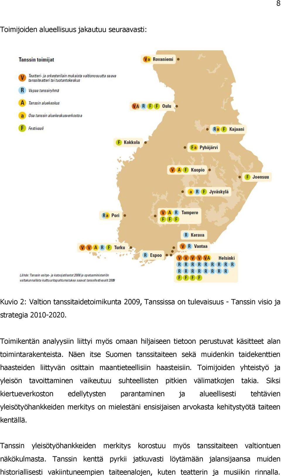 Näen itse Suomen tanssitaiteen sekä muidenkin taidekenttien haasteiden liittyvän osittain maantieteellisiin haasteisiin.