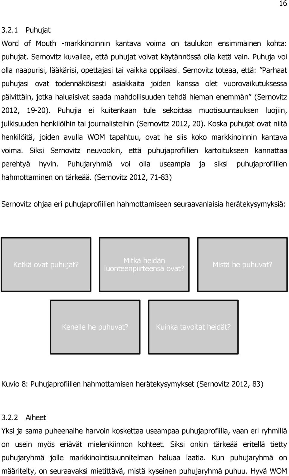 Sernovitz toteaa, että: Parhaat puhujasi ovat todennäköisesti asiakkaita joiden kanssa olet vuorovaikutuksessa päivittäin, jotka haluaisivat saada mahdollisuuden tehdä hieman enemmän (Sernovitz 2012,