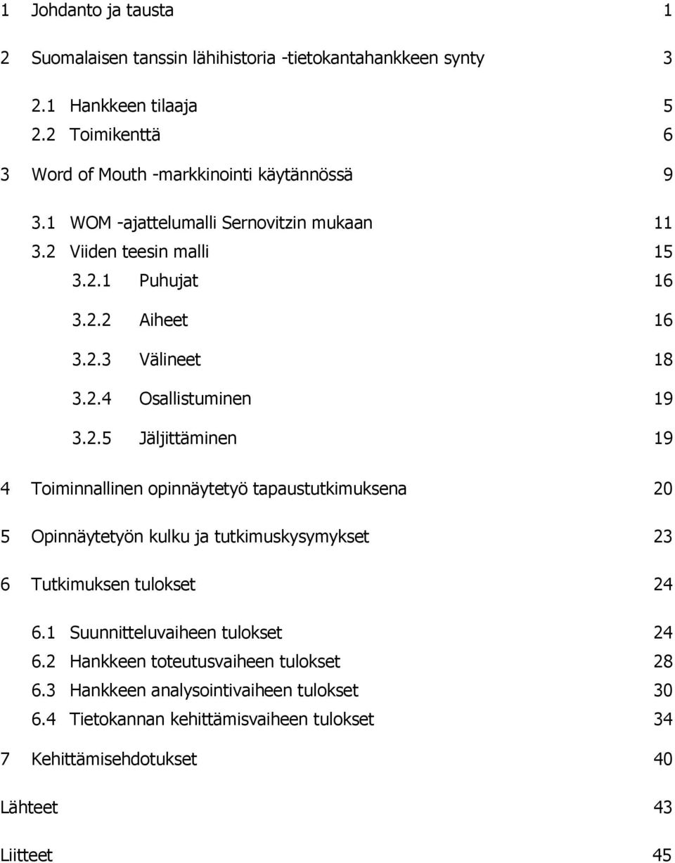 2.4 Osallistuminen 19 3.2.5 Jäljittäminen 19 4 Toiminnallinen opinnäytetyö tapaustutkimuksena 20 5 Opinnäytetyön kulku ja tutkimuskysymykset 23 6 Tutkimuksen tulokset 24 6.