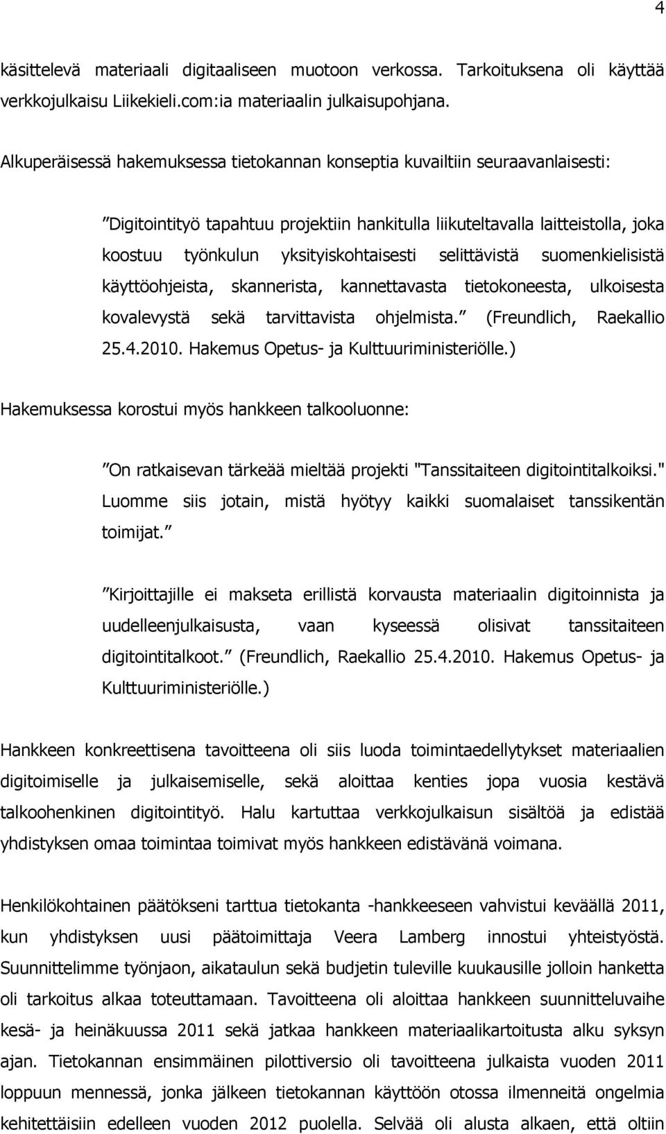selittävistä suomenkielisistä käyttöohjeista, skannerista, kannettavasta tietokoneesta, ulkoisesta kovalevystä sekä tarvittavista ohjelmista. (Freundlich, Raekallio 25.4.2010.