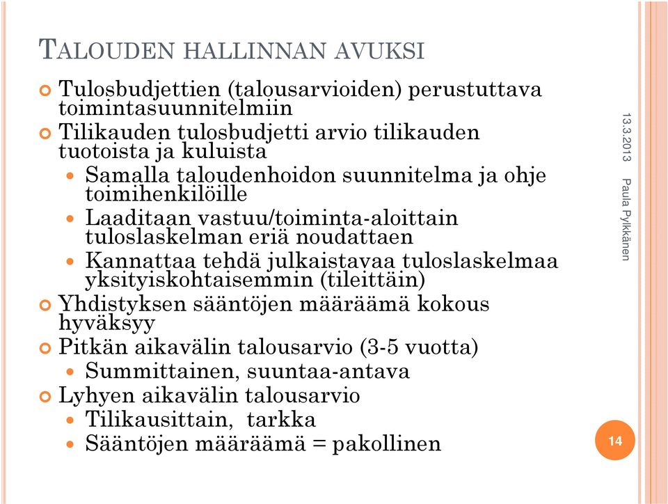 noudattaen Kannattaa tehdä julkaistavaa tuloslaskelmaa yksityiskohtaisemmin (tileittäin) Yhdistyksen sääntöjen määräämä kokous hyväksyy