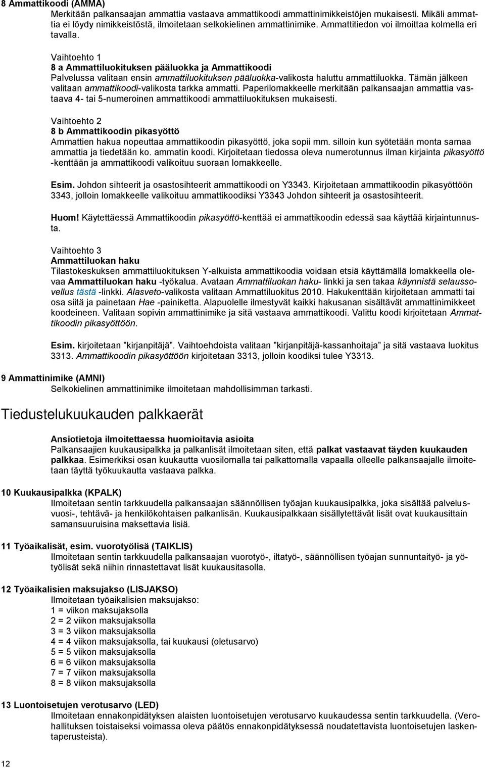 Tämän jälkeen valitaan ammattikoodi-valikosta tarkka ammatti. Paperilomakkeelle merkitään palkansaajan ammattia vastaava 4- tai 5-numeroinen ammattikoodi ammattiluokituksen mukaisesti.