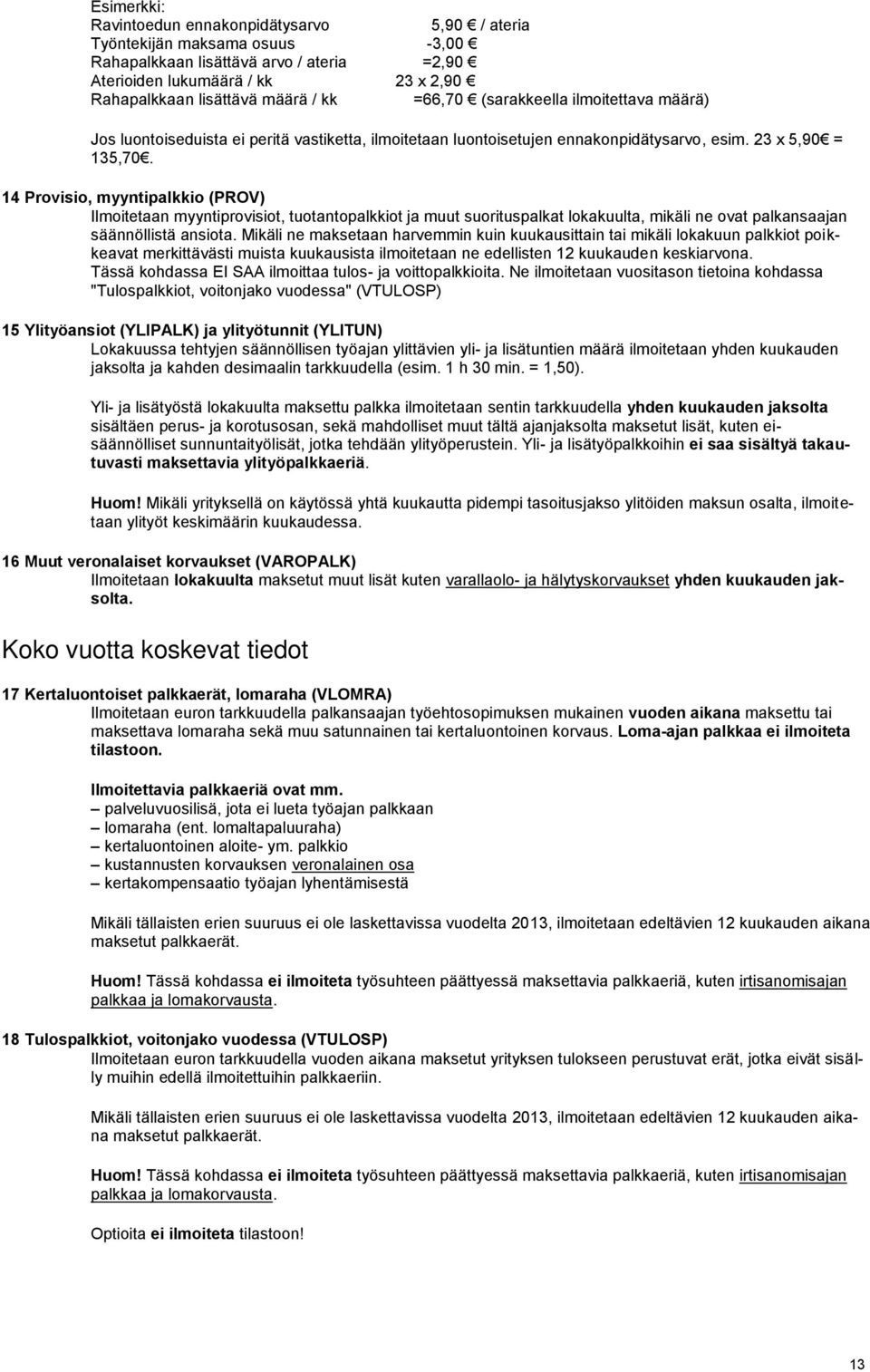 14 Provisio, myyntipalkkio (PROV) Ilmoitetaan myyntiprovisiot, tuotantopalkkiot ja muut suorituspalkat lokakuulta, mikäli ne ovat palkansaajan säännöllistä ansiota.