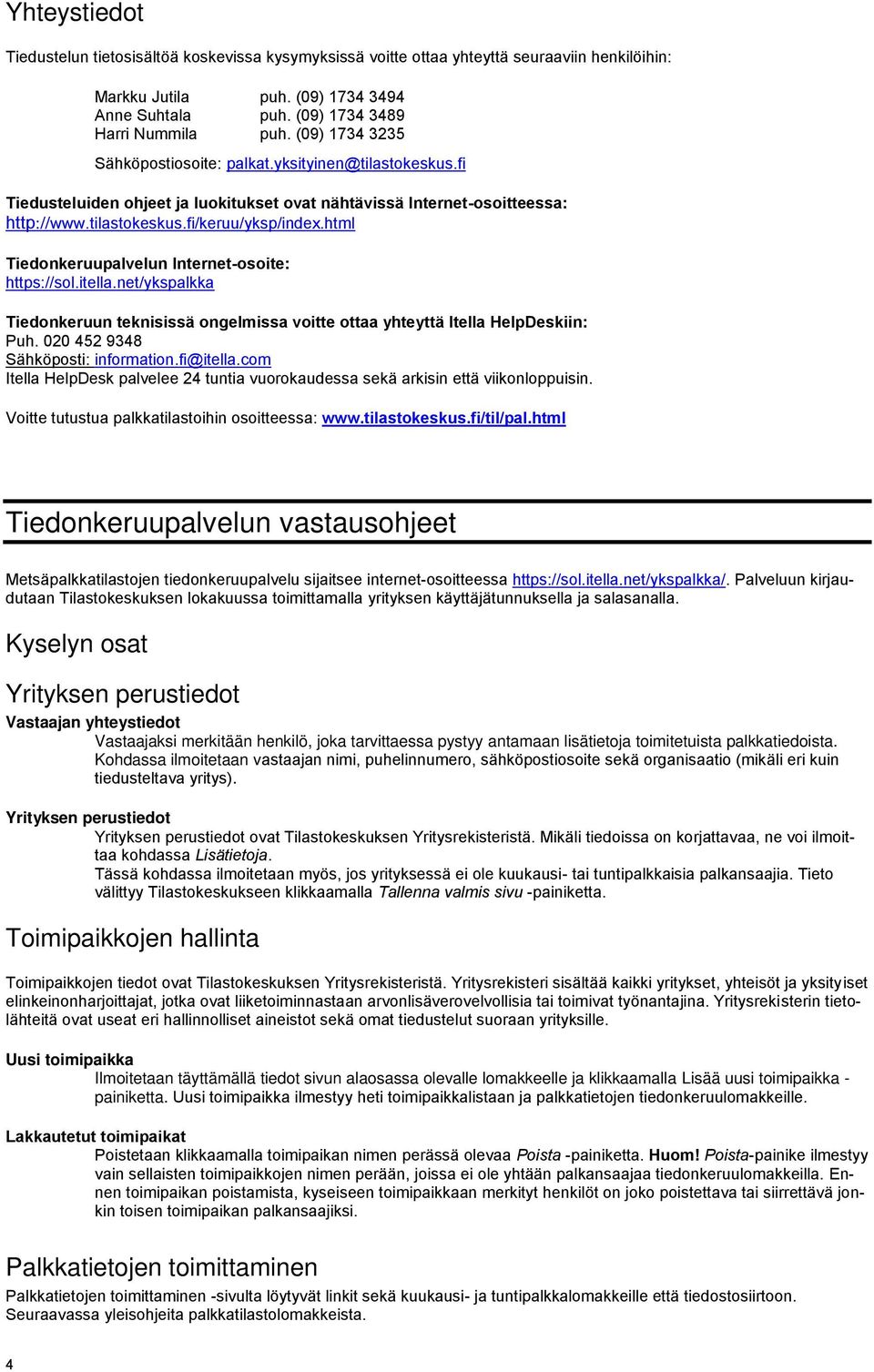 html Tiedonkeruupalvelun Internet-osoite: https://sol.itella.net/ykspalkka Tiedonkeruun teknisissä ongelmissa voitte ottaa yhteyttä Itella HelpDeskiin: Puh. 020 452 9348 Sähköposti: information.