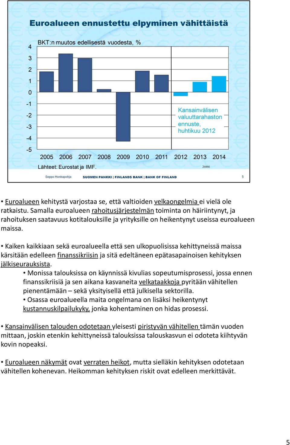 Kaiken kaikkiaan sekä euroalueella että sen ulkopuolisissa kehittyneissä maissa kärsitään edelleen finanssikriisin ja sitä edeltäneen epätasapainoisen kehityksen jälkiseurauksista.