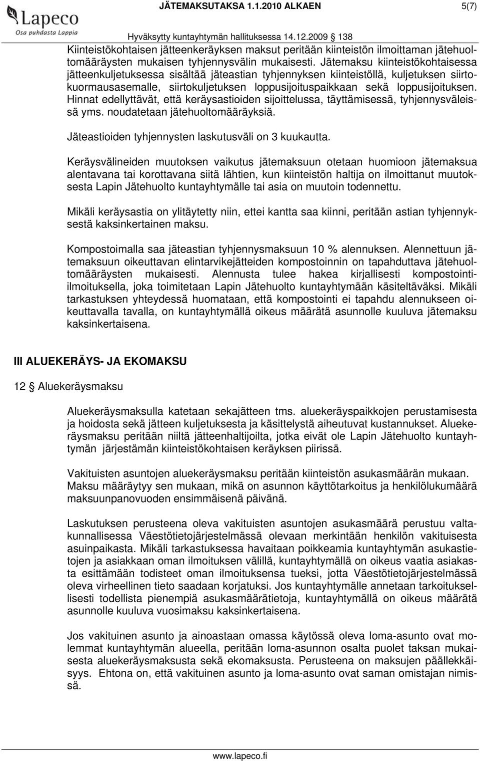 Hinnat edellyttävät, että keräysastioiden sijoittelussa, täyttämisessä, tyhjennysväleissä yms. noudatetaan jätehuoltomääräyksiä. Jäteastioiden tyhjennysten laskutusväli on 3 kuukautta.