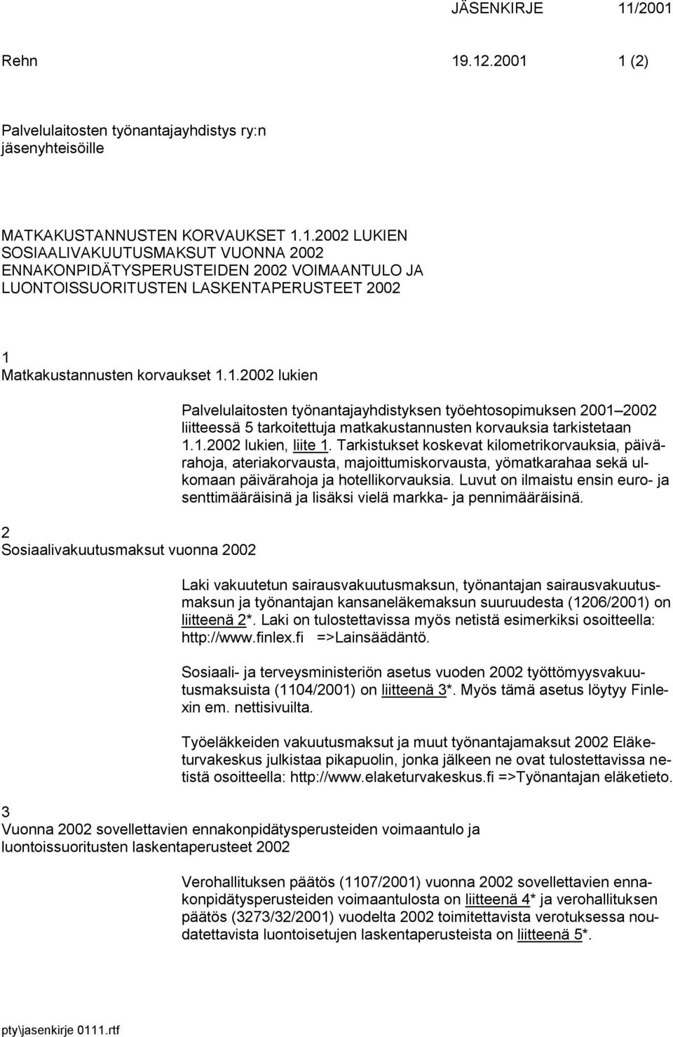 Tarkistukset koskevat kilometrikorvauksia, päivärahoja, ateriakorvausta, majoittumiskorvausta, yömatkarahaa sekä ulkomaan päivärahoja ja hotellikorvauksia.