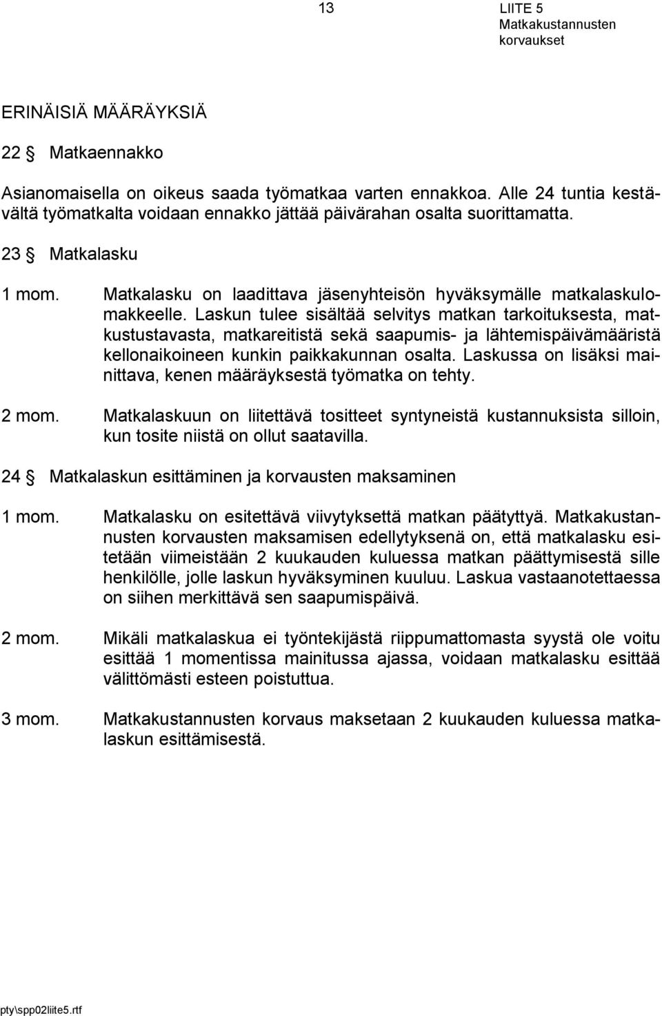 Laskun tulee sisältää selvitys matkan tarkoituksesta, matkustustavasta, matkareitistä sekä saapumis- ja lähtemispäivämääristä kellonaikoineen kunkin paikkakunnan osalta.