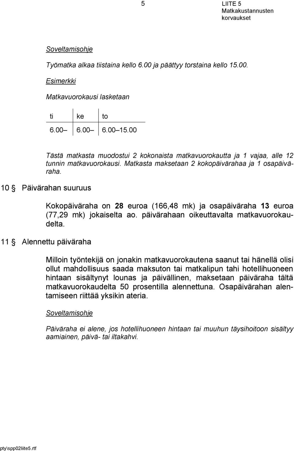 10 Päivärahan suuruus Kokopäiväraha on 28 euroa (166,48 mk) ja osapäiväraha 13 euroa (77,29 mk) jokaiselta ao. päivärahaan oikeuttavalta matkavuorokaudelta.