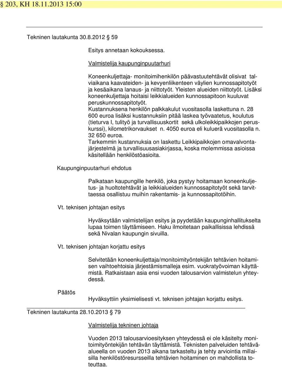 niittotyöt. Yleisten alueiden niittotyöt. Lisäksi koneenkuljettaja hoitaisi leikkialueiden kunnossapitoon kuuluvat peruskunnossapitotyöt. Kustannuksena henkilön palkkakulut vuositasolla laskettuna n.