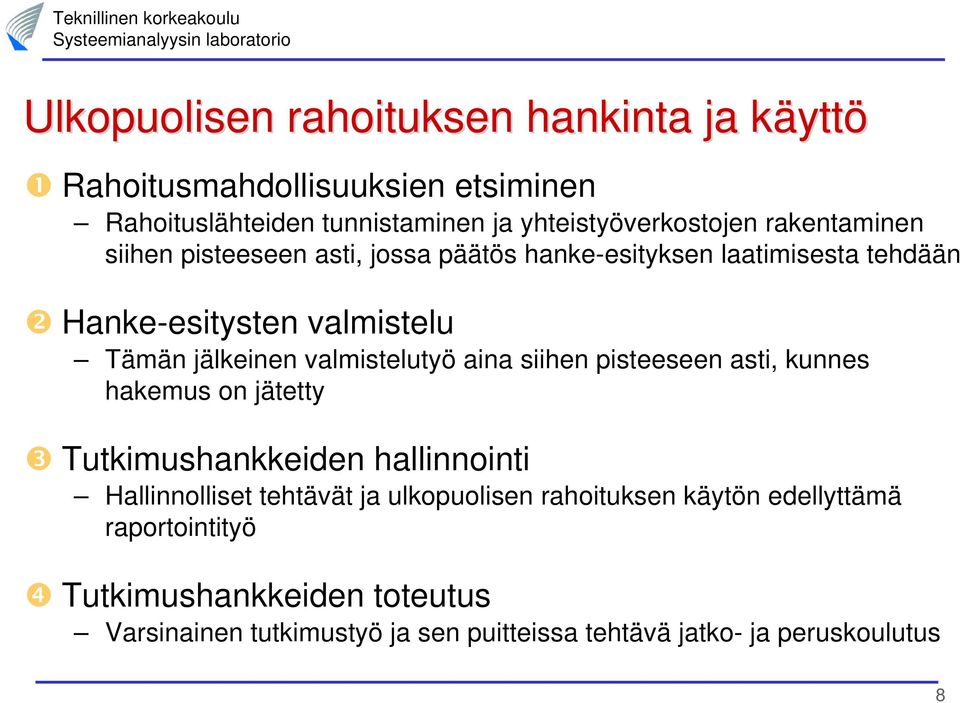 valmistelutyö aina siihen pisteeseen asti, kunnes hakemus on jätetty Tutkimushankkeiden hallinnointi Hallinnolliset tehtävät ja