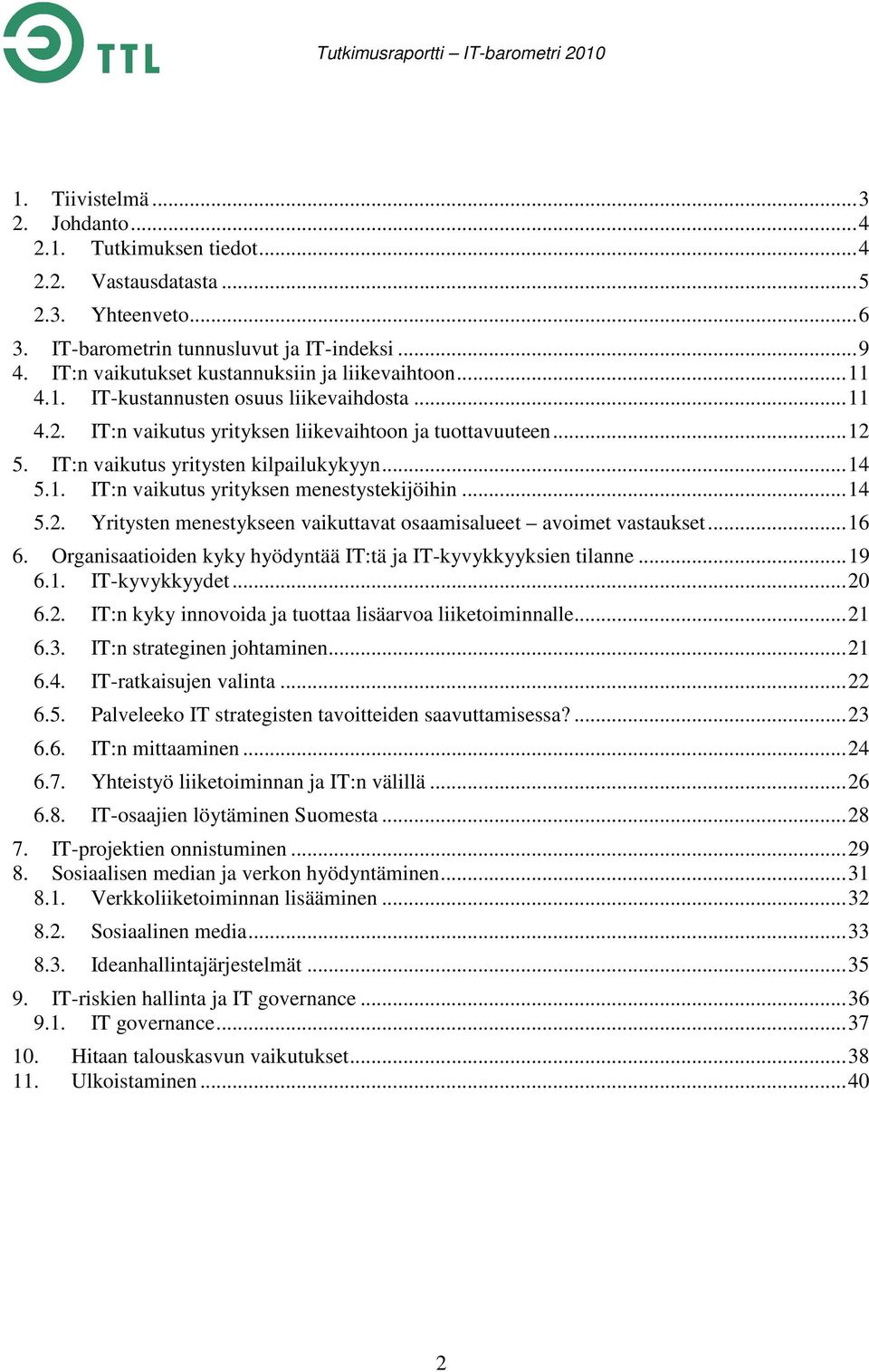 IT:n vaikutus yritysten kilpailukykyyn... 14 5.1. IT:n vaikutus yrityksen menestystekijöihin... 14 5.2. Yritysten menestykseen vaikuttavat osaamisalueet avoimet vastaukset... 16 6.