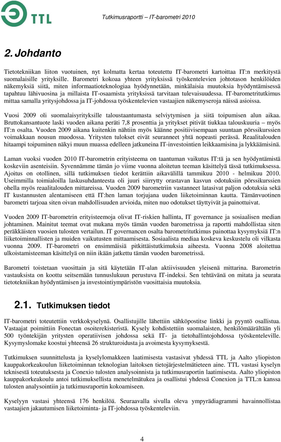 millaista IT-osaamista yrityksissä tarvitaan tulevaisuudessa. IT-barometritutkimus mittaa samalla yritysjohdossa ja IT-johdossa työskentelevien vastaajien näkemyseroja näissä asioissa.