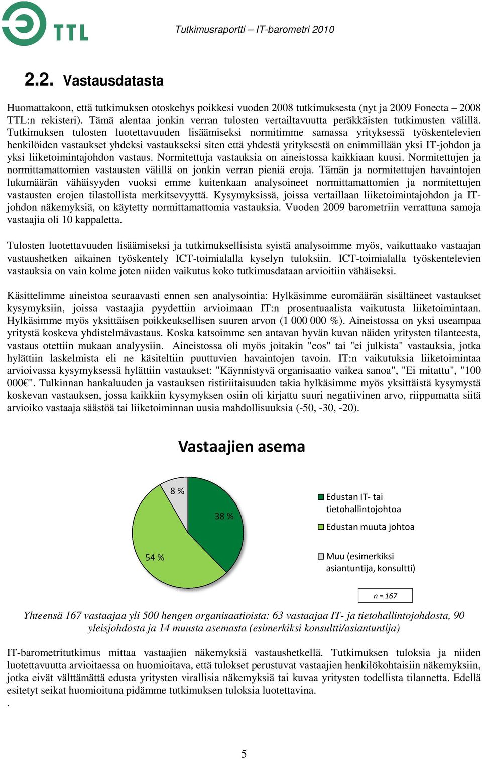 Tutkimuksen tulosten luotettavuuden lisäämiseksi normitimme samassa yrityksessä työskentelevien henkilöiden vastaukset yhdeksi vastaukseksi siten että yhdestä yrityksestä on enimmillään yksi