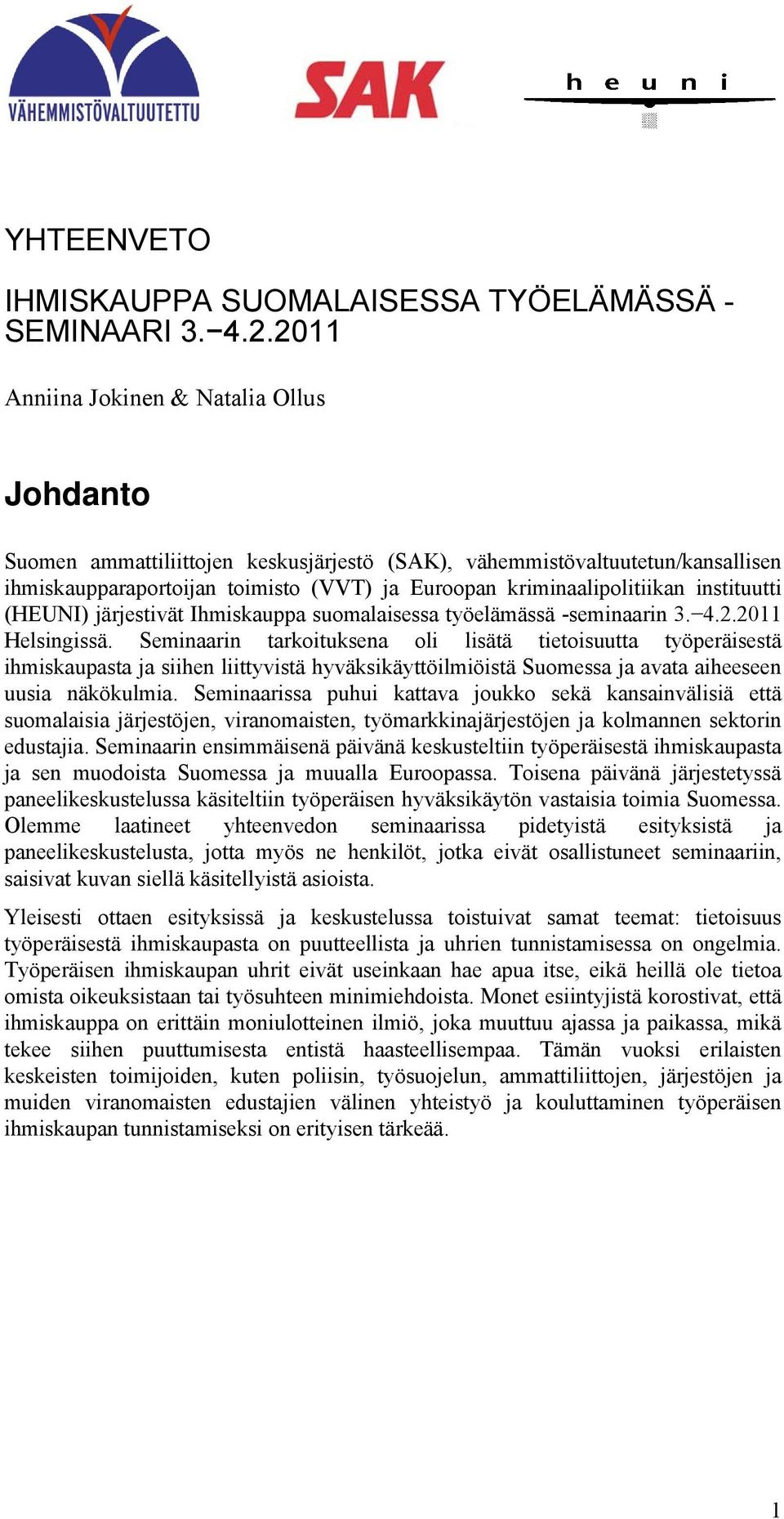 instituutti (HEUNI) järjestivät Ihmiskauppa suomalaisessa työelämässä -seminaarin 3. 4.2.2011 Helsingissä.