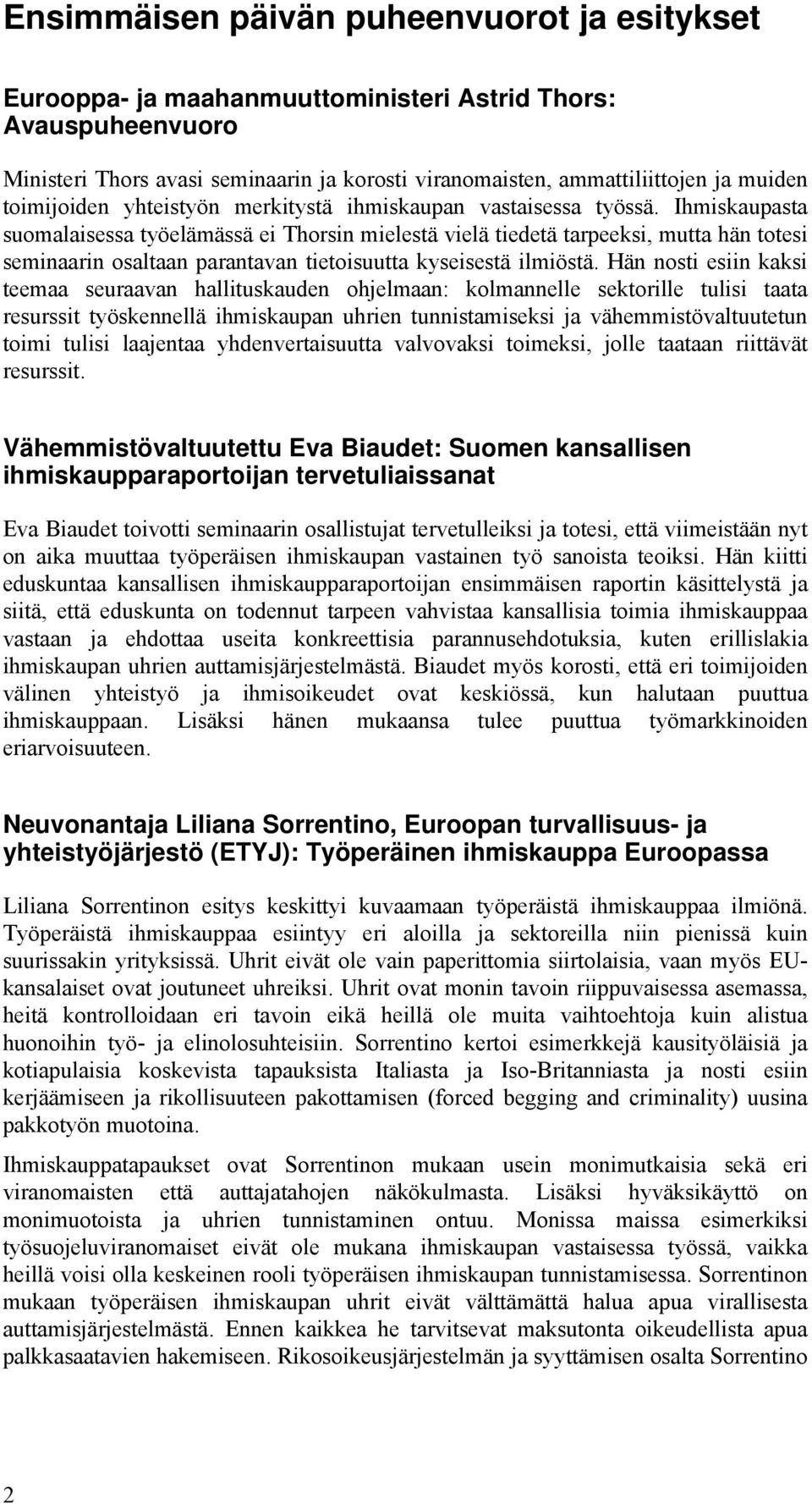 Ihmiskaupasta suomalaisessa työelämässä ei Thorsin mielestä vielä tiedetä tarpeeksi, mutta hän totesi seminaarin osaltaan parantavan tietoisuutta kyseisestä ilmiöstä.