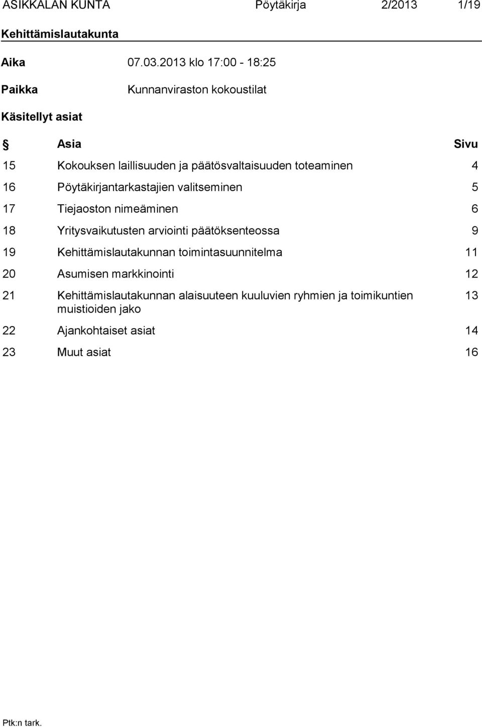 toteaminen 4 16 Pöytäkirjantarkastajien valitseminen 5 17 Tiejaoston nimeäminen 6 18 Yritysvaikutusten arviointi päätöksenteossa 9 19