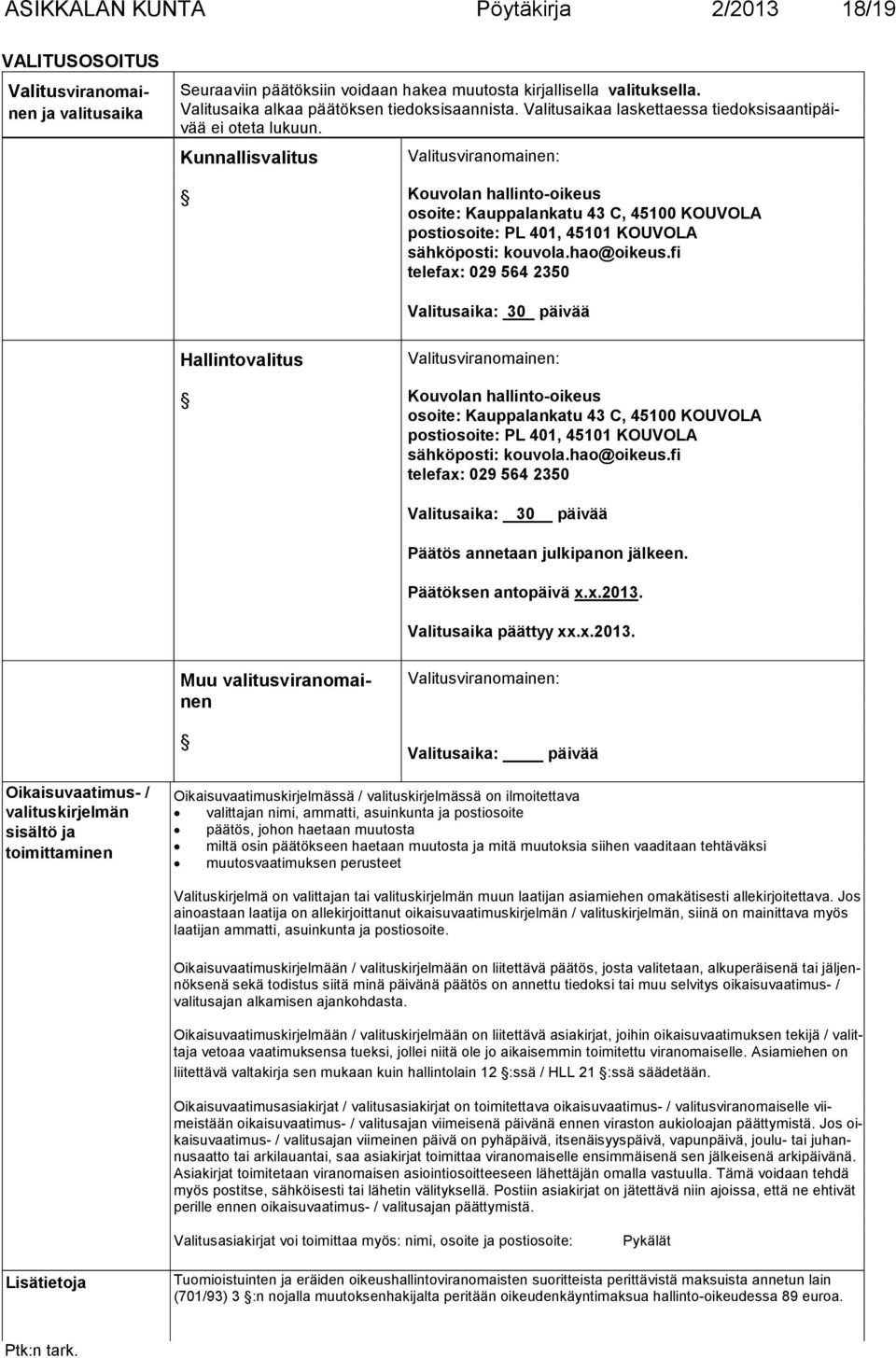 Kunnallisvalitus Valitusviranomainen: Kouvolan hallinto-oikeus osoite: Kauppalankatu 43 C, 45100 KOUVOLA postiosoite: PL 401, 45101 KOUVOLA sähköposti: kouvola.hao@oikeus.