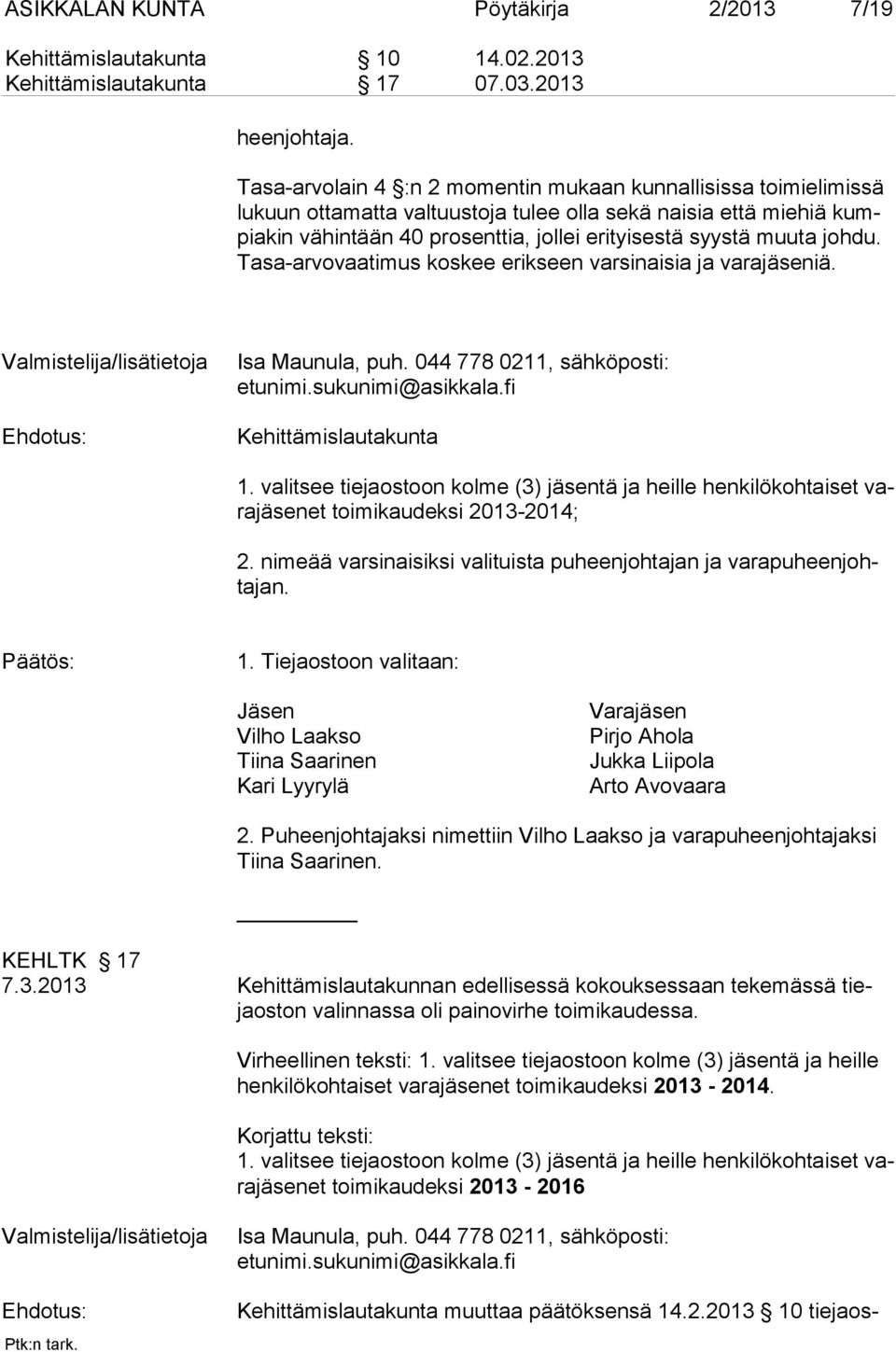 johdu. Tasa-arvovaatimus koskee erikseen varsinaisia ja varajäseniä. Valmistelija/lisätietoja Ehdotus: Isa Maunula, puh. 044 778 0211, sähköposti: etunimi.sukunimi@asikkala.fi Kehittämislautakunta 1.