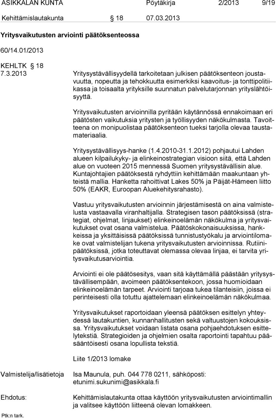 2013 Yritysvaikutusten arviointi päätöksenteossa 60/14.01/2013 KEHLTK 18 7.3.2013 Yritysystävällisyydellä tarkoitetaan julkisen päätöksenteon joustavuutta, nopeutta ja tehokkuutta esimerkiksi