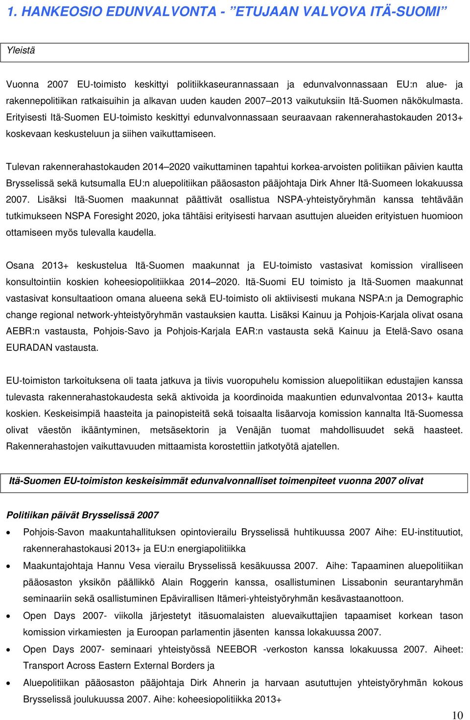 Erityisesti Itä-Suomen EU-toimisto keskittyi edunvalvonnassaan seuraavaan rakennerahastokauden 2013+ koskevaan keskusteluun ja siihen vaikuttamiseen.